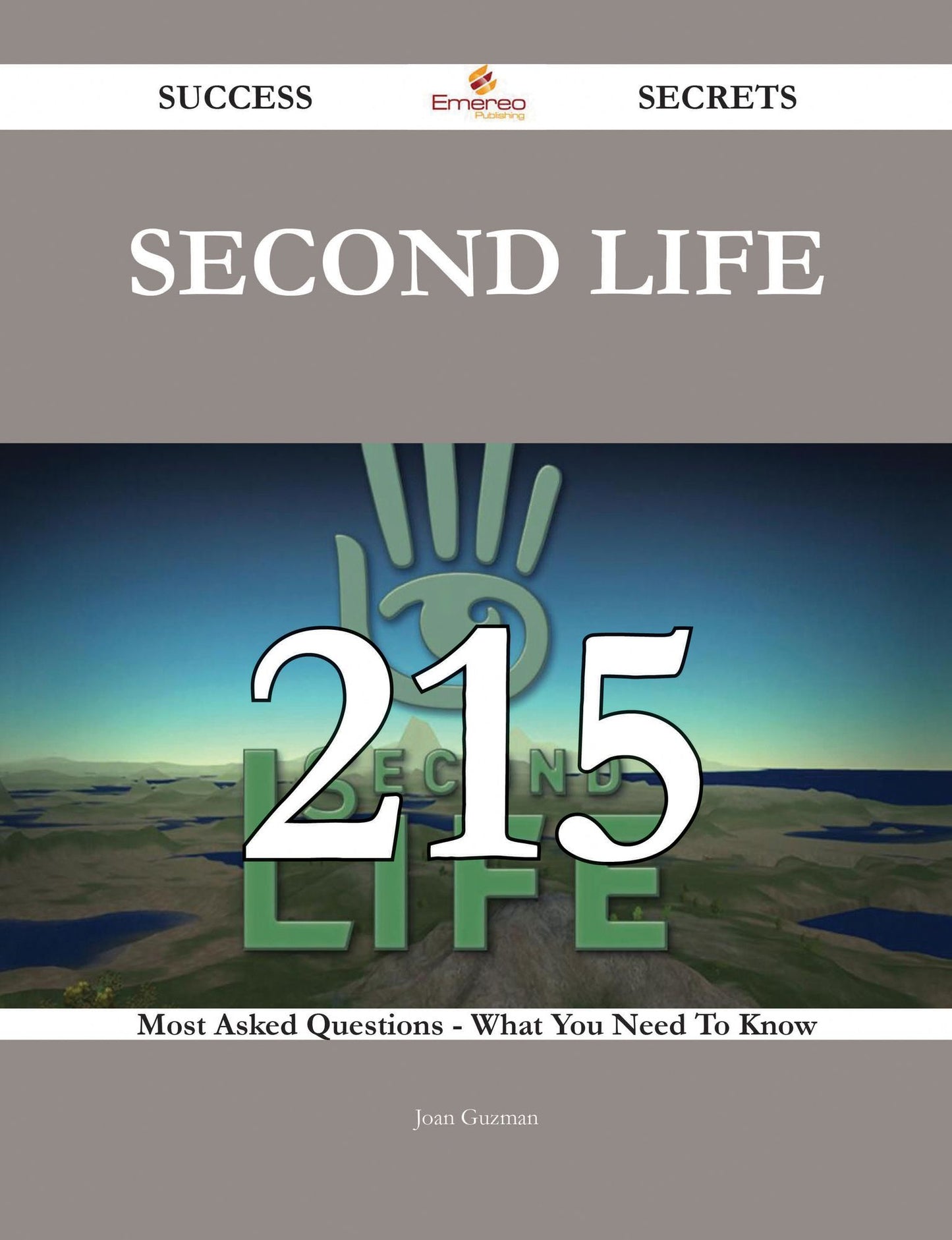 Second Life 215 Success Secrets - 215 Most Asked Questions On Second Life - What You Need To Know