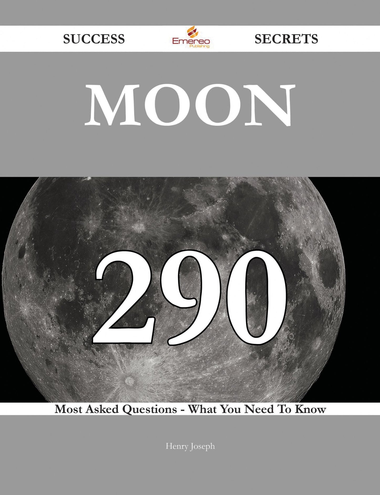 Moon 290 Success Secrets - 290 Most Asked Questions On Moon - What You Need To Know