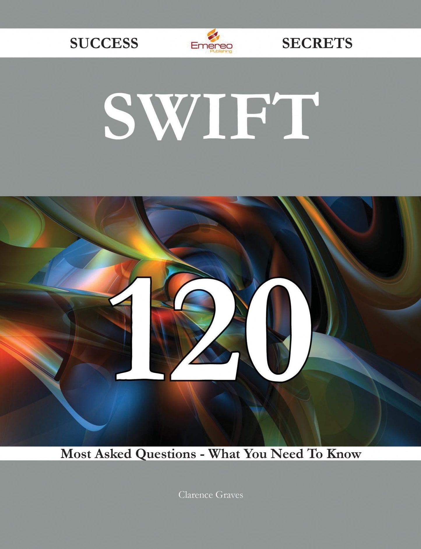 SWIFT 120 Success Secrets - 120 Most Asked Questions On SWIFT - What You Need To Know