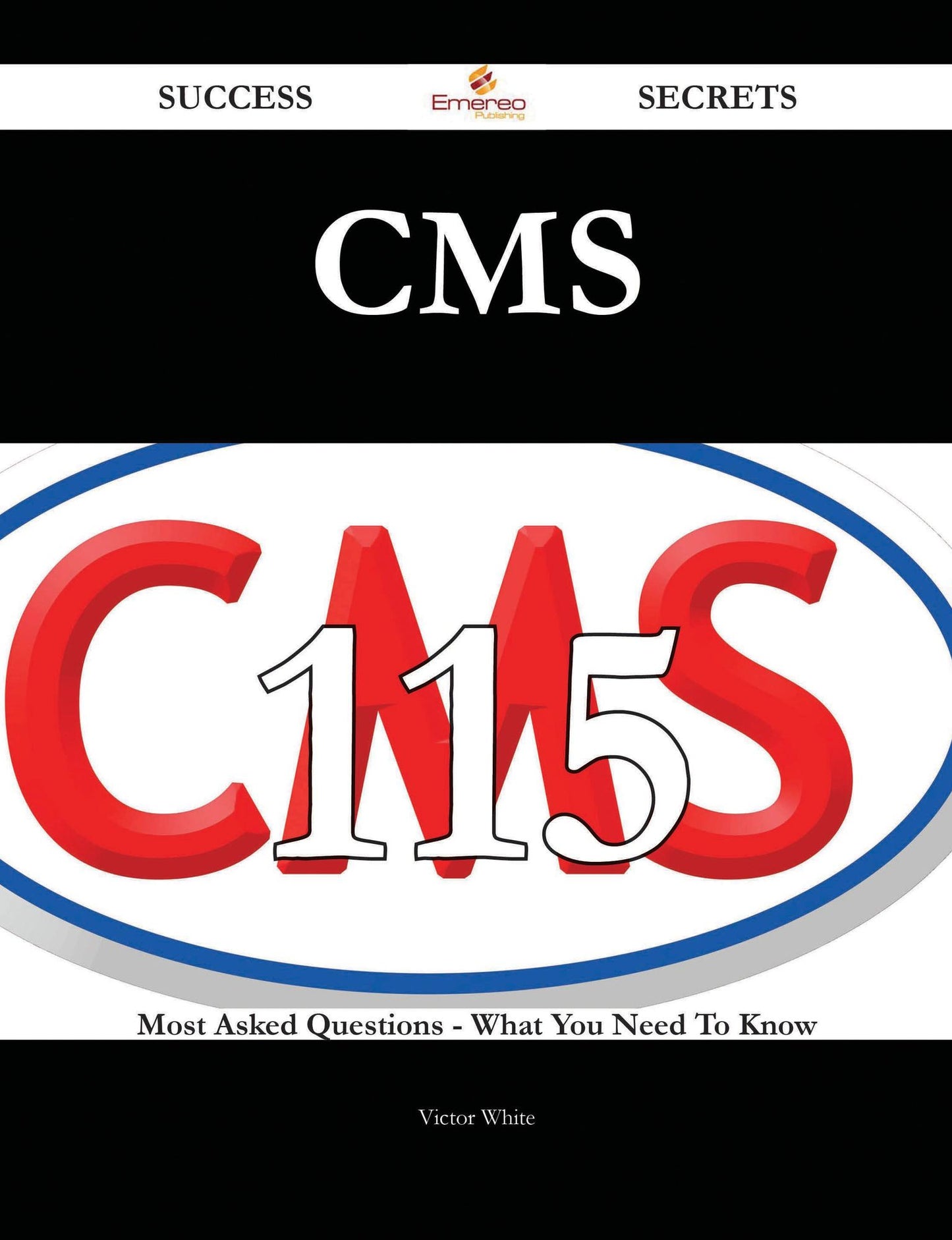 Cms 115 Success Secrets - 115 Most Asked Questions On Cms - What You Need To Know