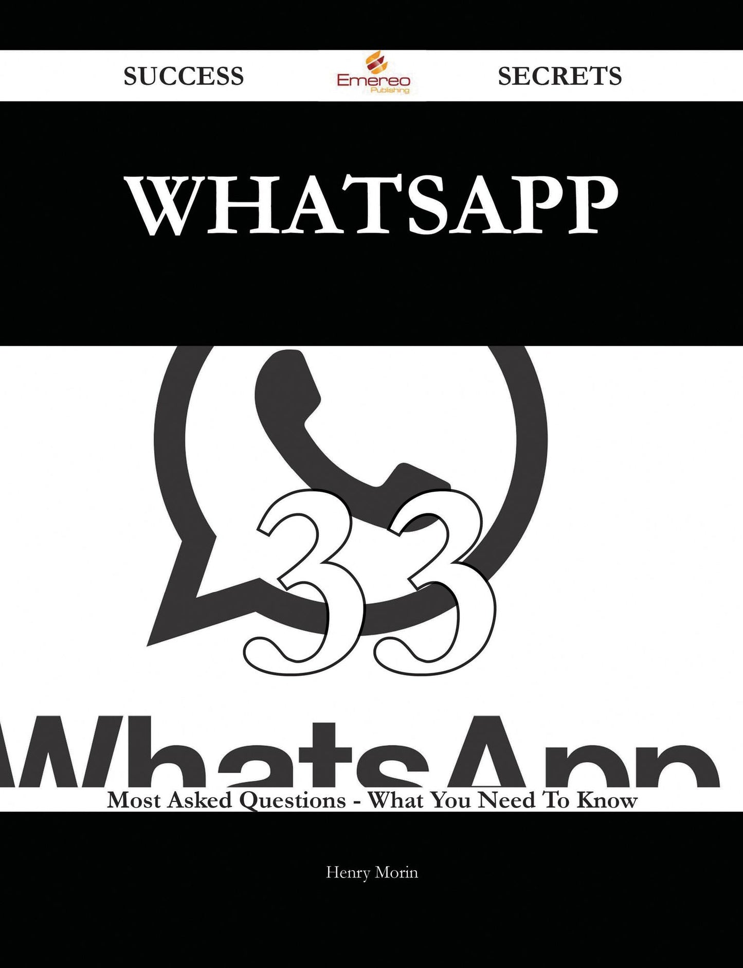 WhatsApp 33 Success Secrets - 33 Most Asked Questions On WhatsApp - What You Need To Know