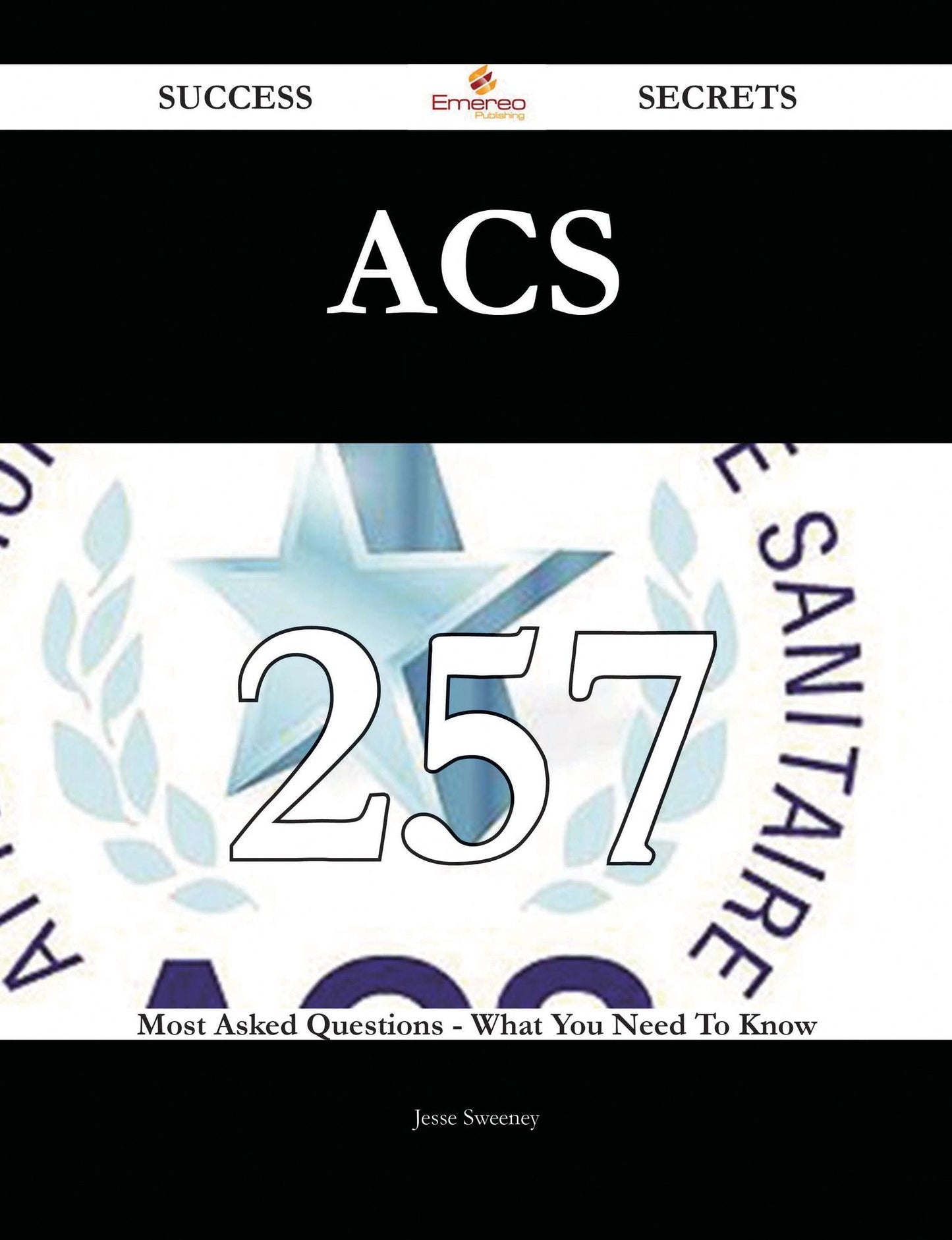 ACS 257 Success Secrets - 257 Most Asked Questions On ACS - What You Need To Know