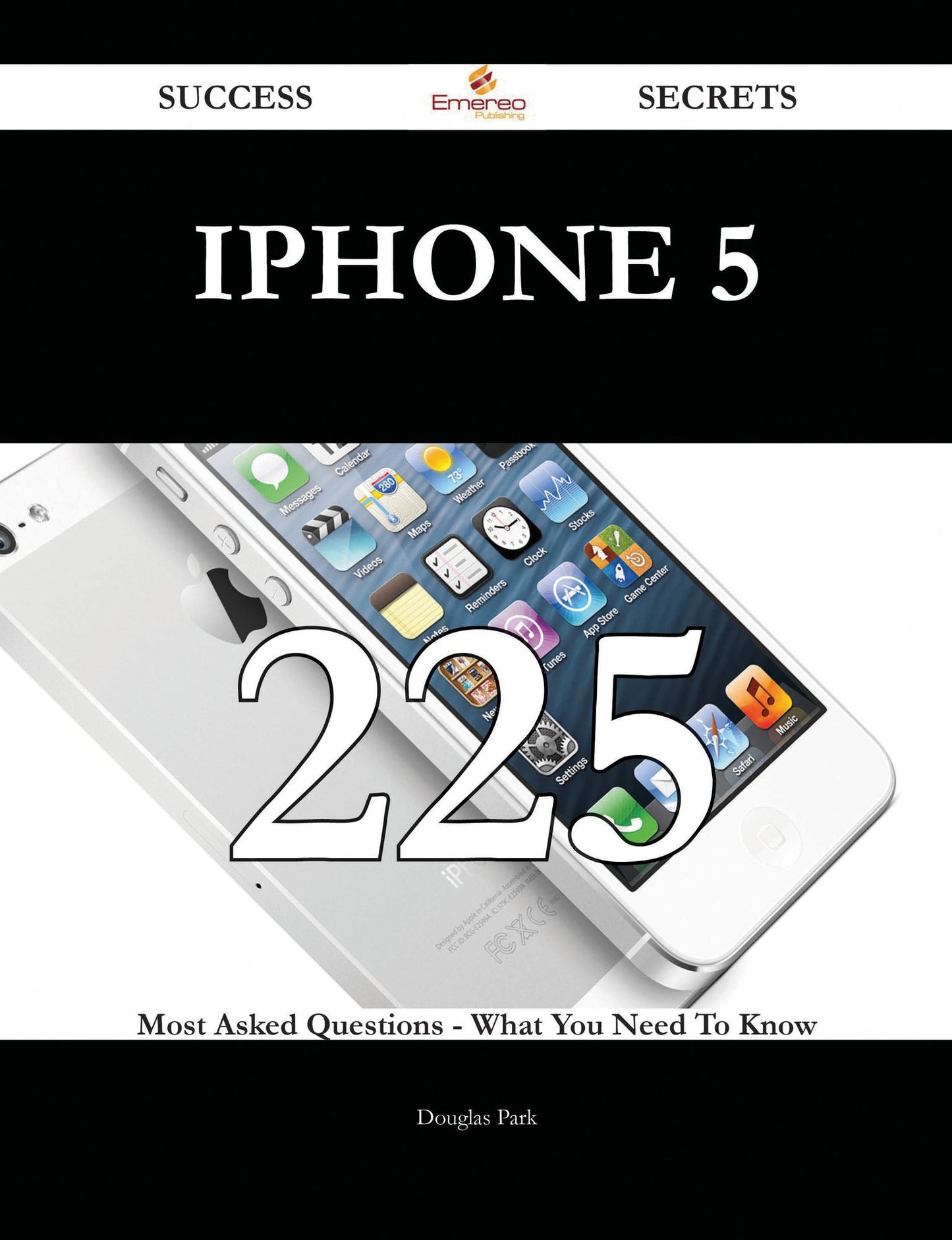 IPhone 5 225 Success Secrets - 225 Most Asked Questions On IPhone 5 - What You Need To Know