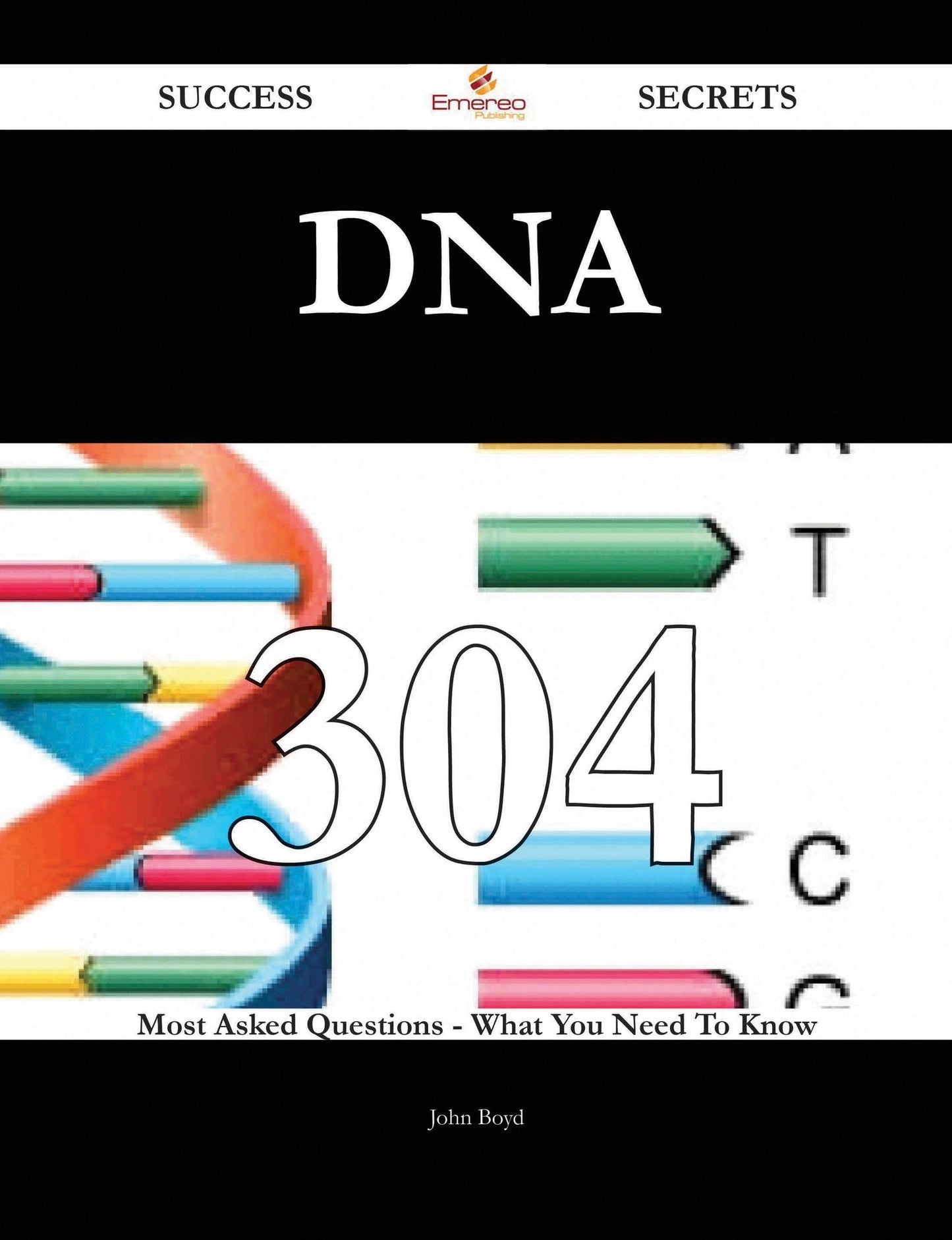 DNA 304 Success Secrets - 304 Most Asked Questions On DNA - What You Need To Know