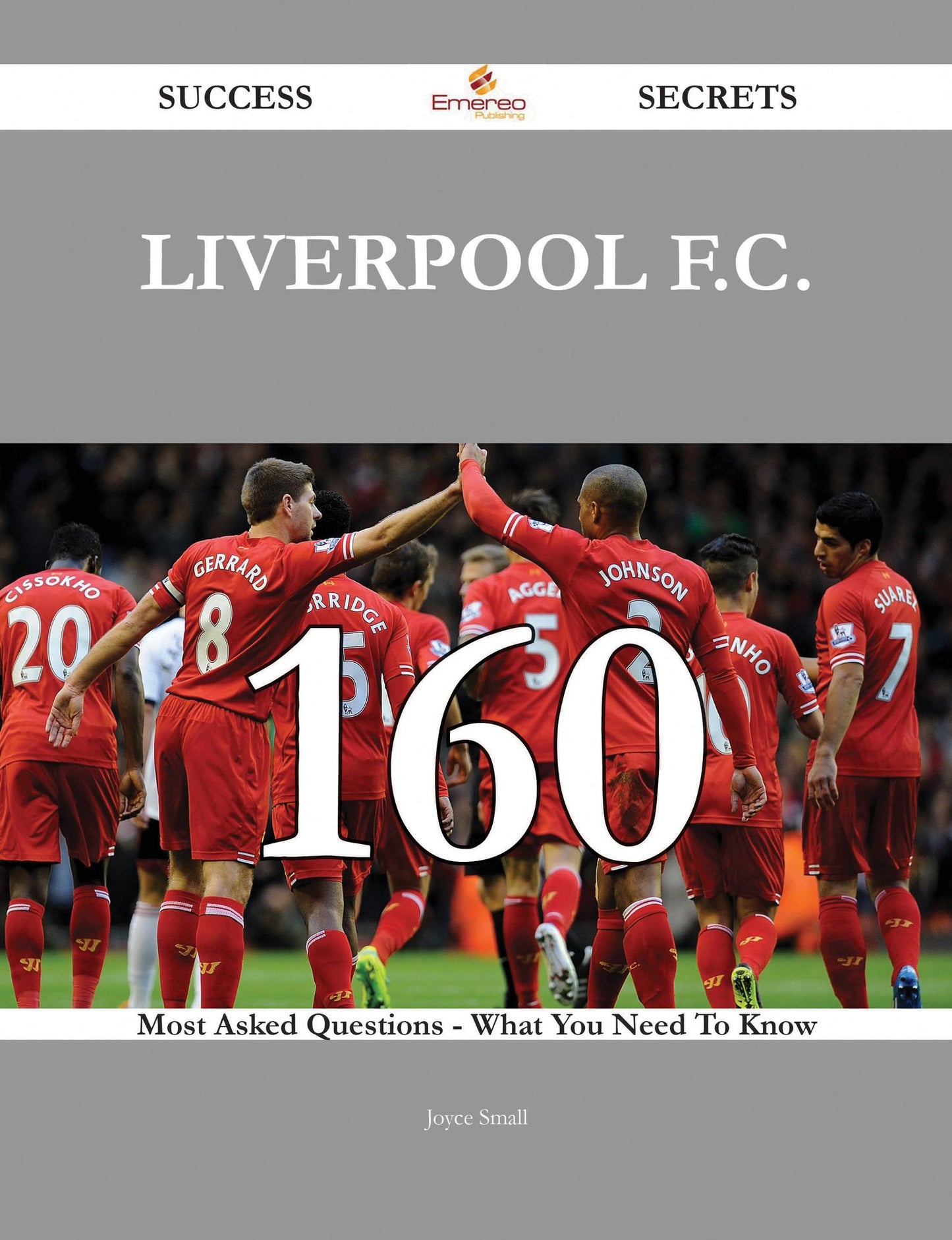 Liverpool F.C. 160 Success Secrets - 160 Most Asked Questions On Liverpool F.C. - What You Need To Know