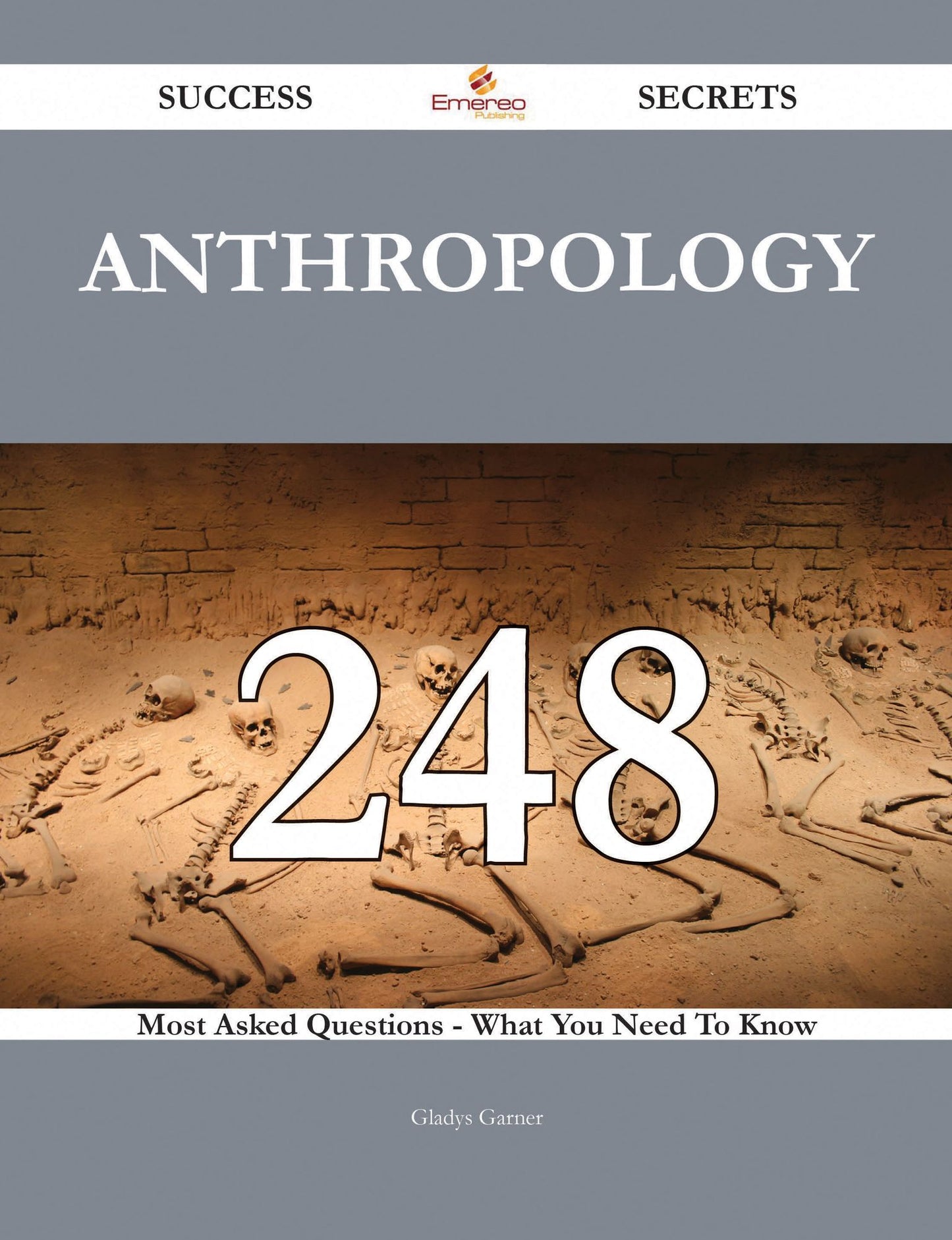 Anthropology 248 Success Secrets - 248 Most Asked Questions On Anthropology - What You Need To Know