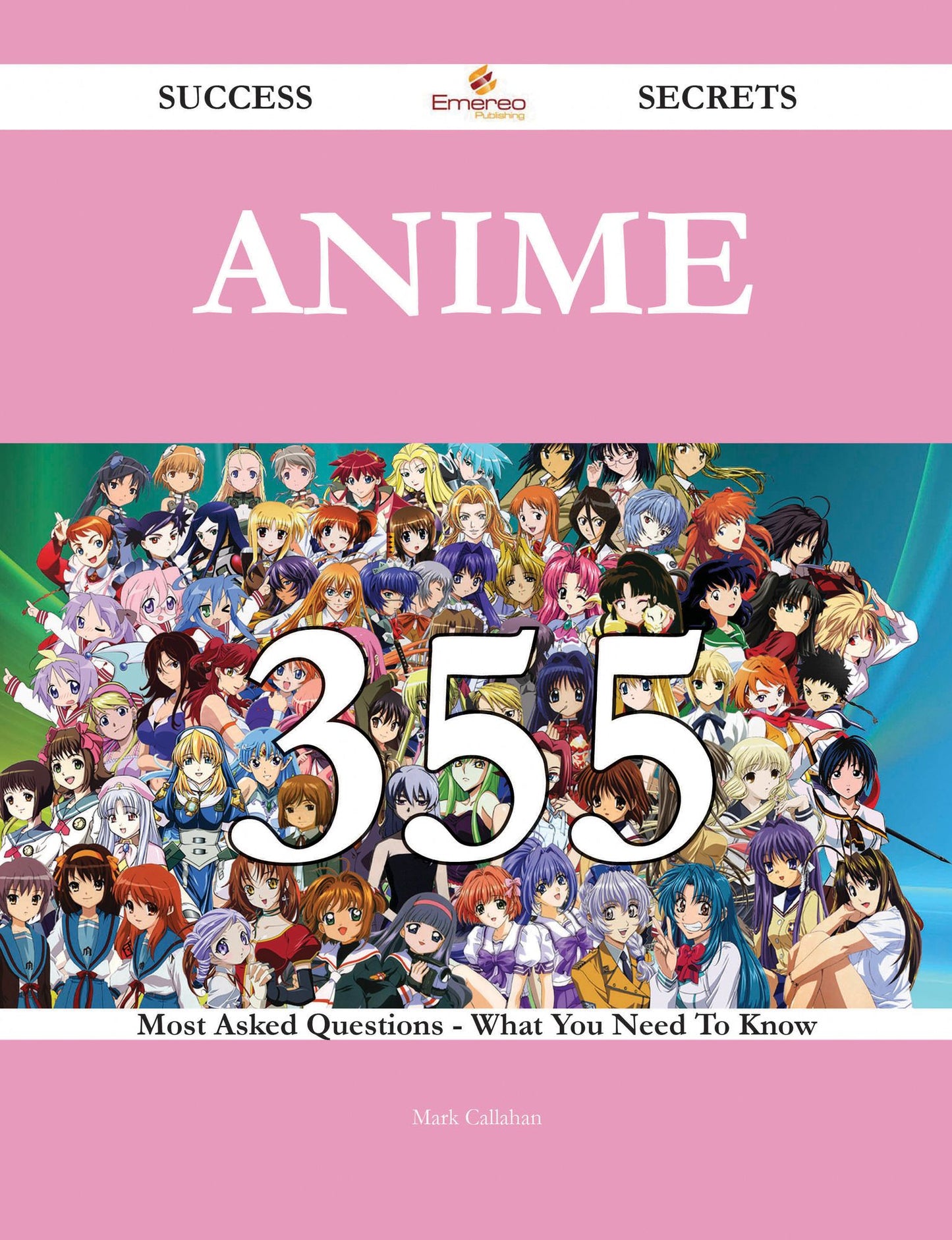 Anime 355 Success Secrets - 355 Most Asked Questions On Anime - What You Need To Know