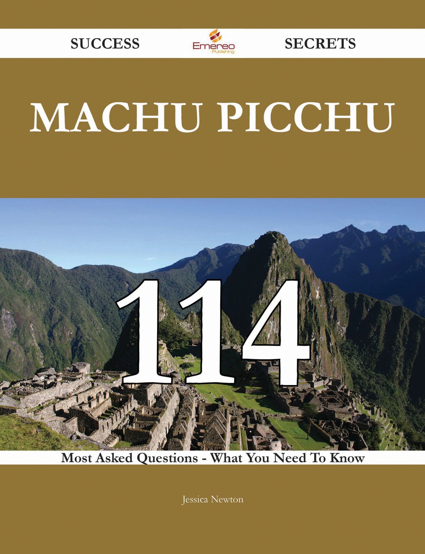 Machu Picchu 114 Success Secrets - 114 Most Asked Questions On Machu Picchu - What You Need To Know