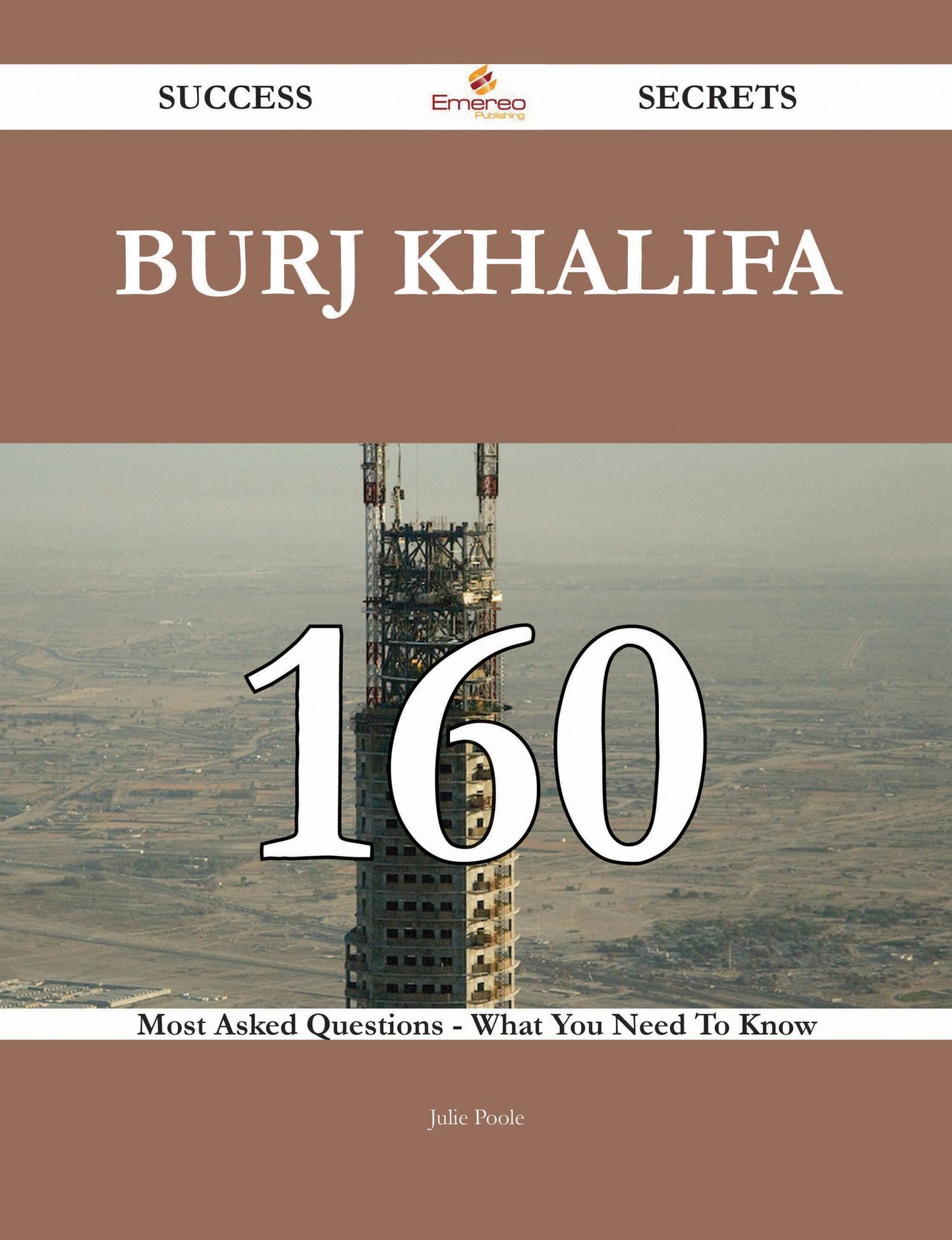 Burj Khalifa 160 Success Secrets - 160 Most Asked Questions On Burj Khalifa - What You Need To Know