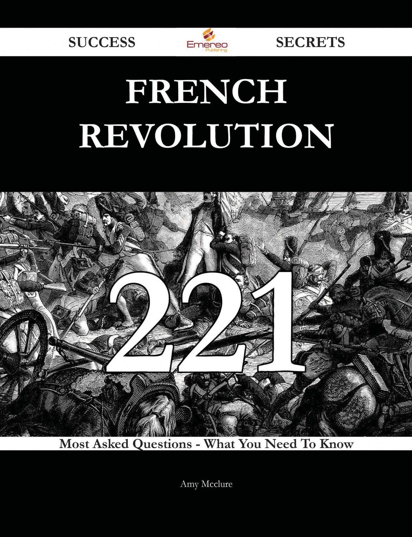 French Revolution 221 Success Secrets - 221 Most Asked Questions On French Revolution - What You Need To Know