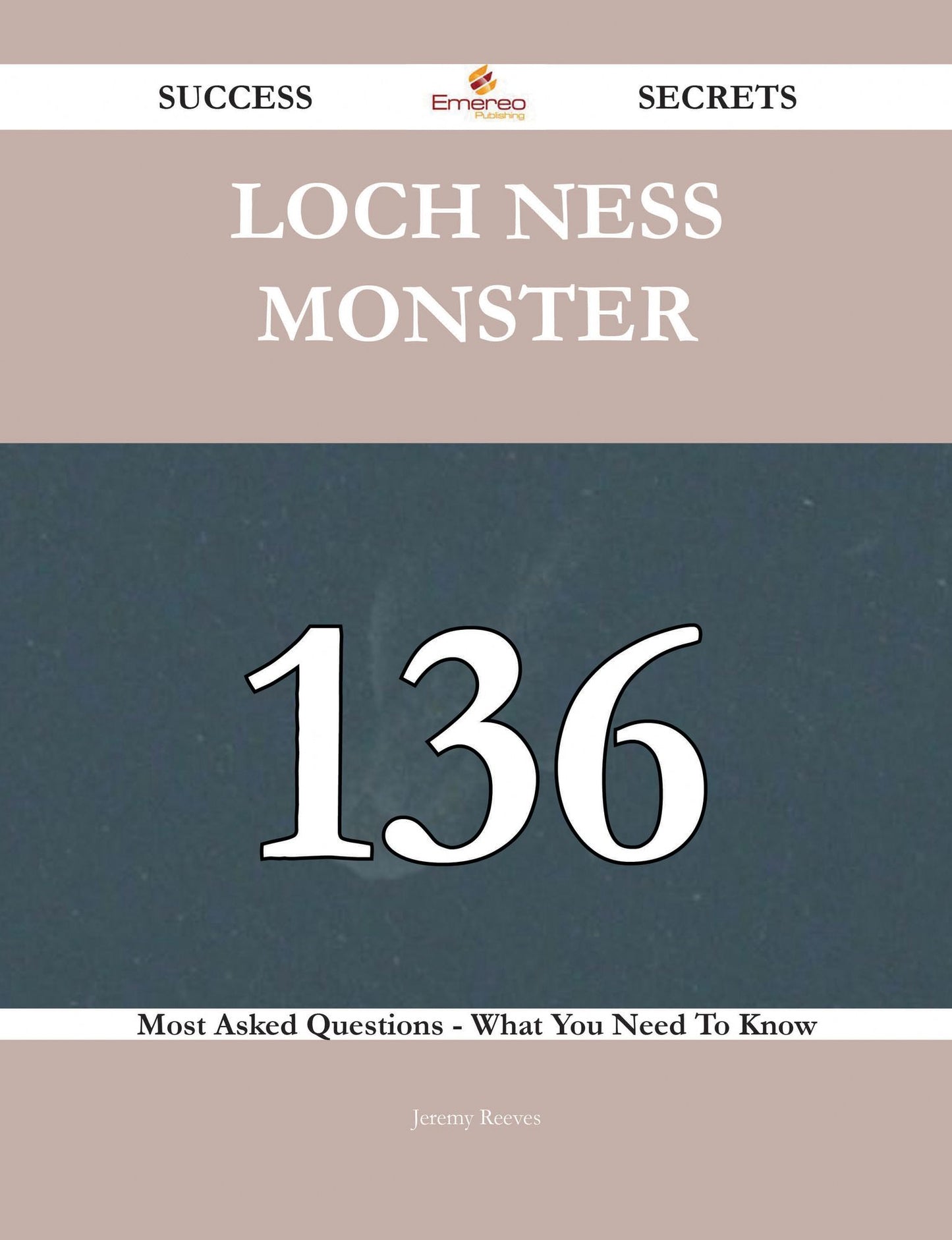 Loch Ness Monster 136 Success Secrets - 136 Most Asked Questions On Loch Ness Monster - What You Need To Know