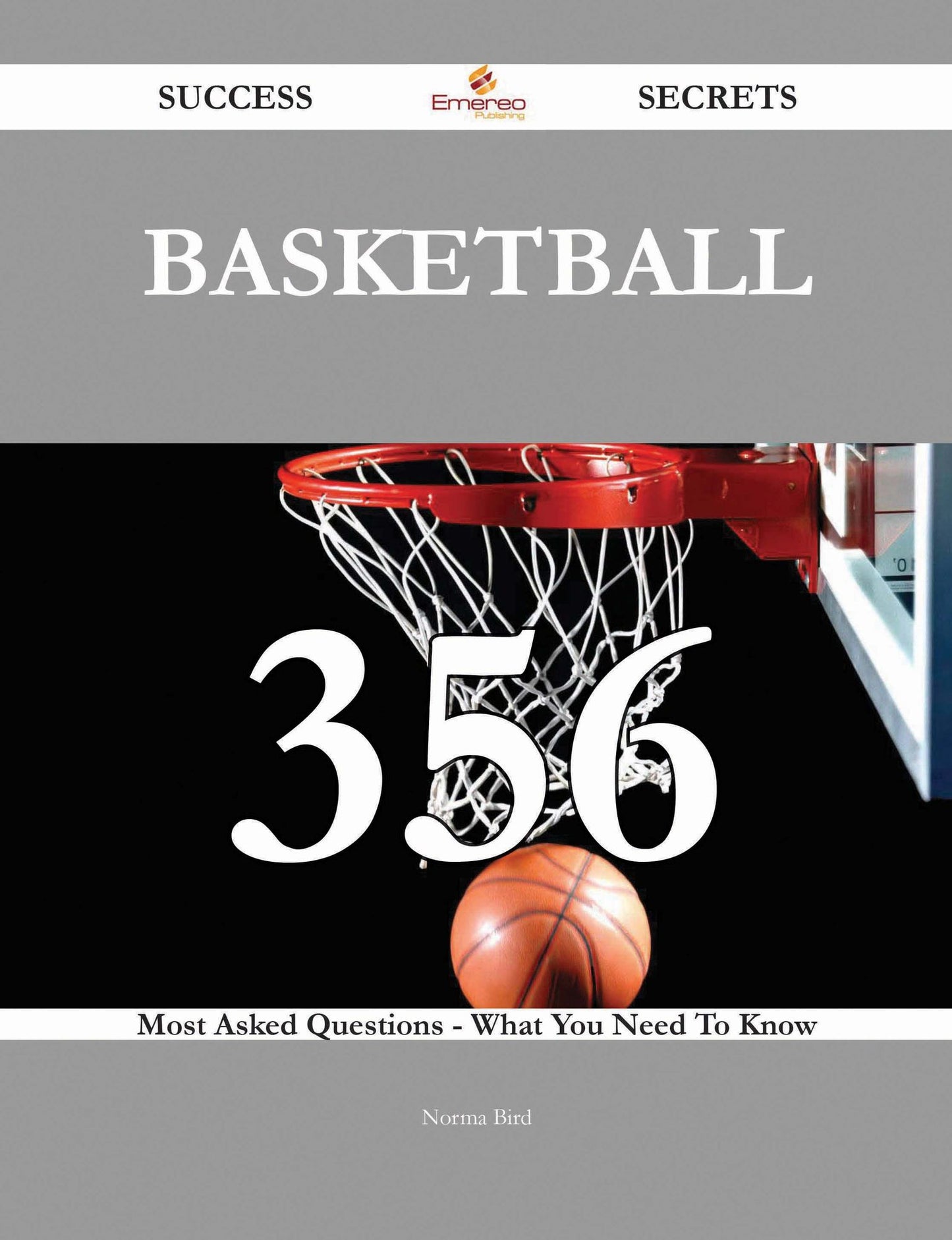 Basketball 356 Success Secrets - 356 Most Asked Questions On Basketball - What You Need To Know