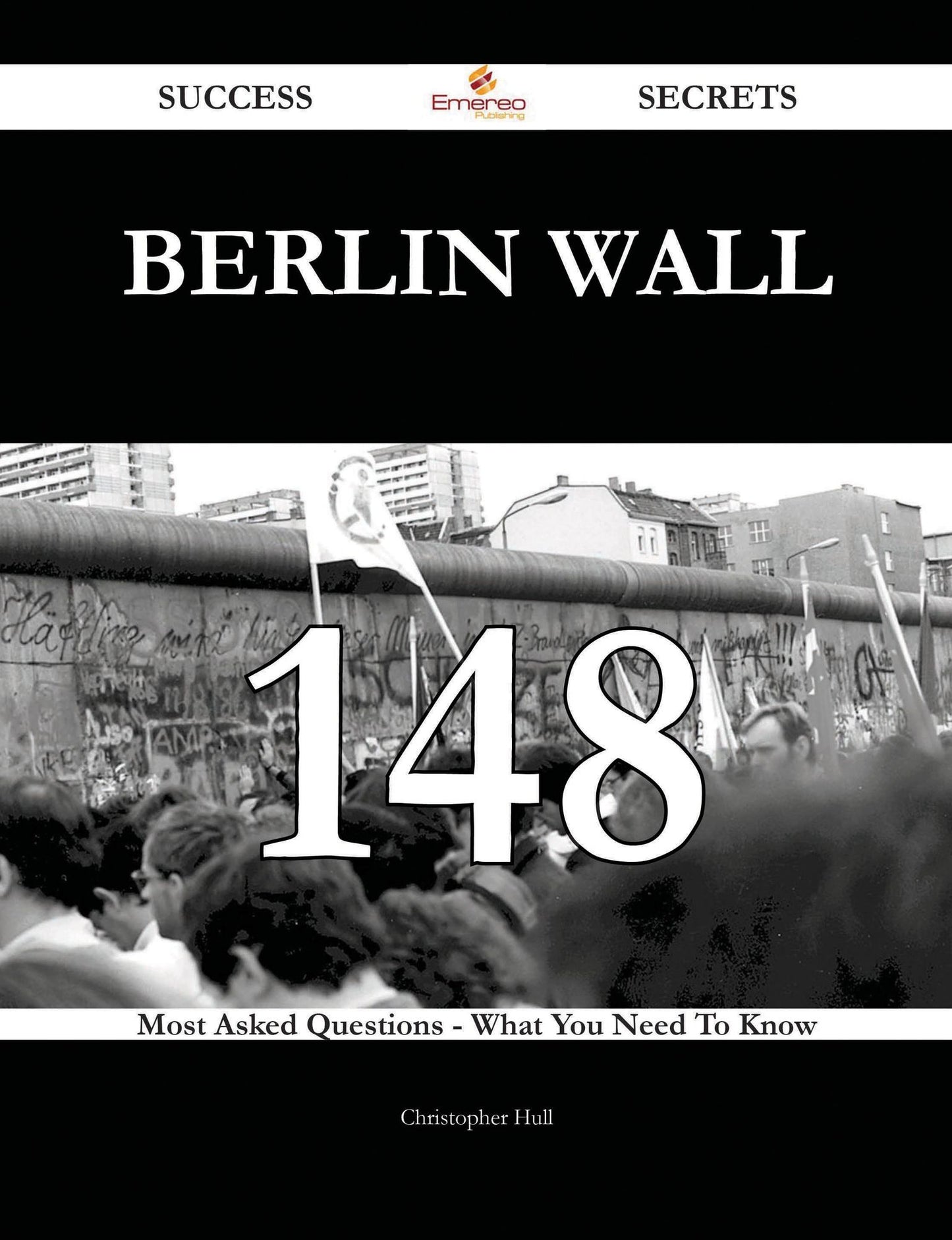 Berlin Wall 148 Success Secrets - 148 Most Asked Questions On Berlin Wall - What You Need To Know