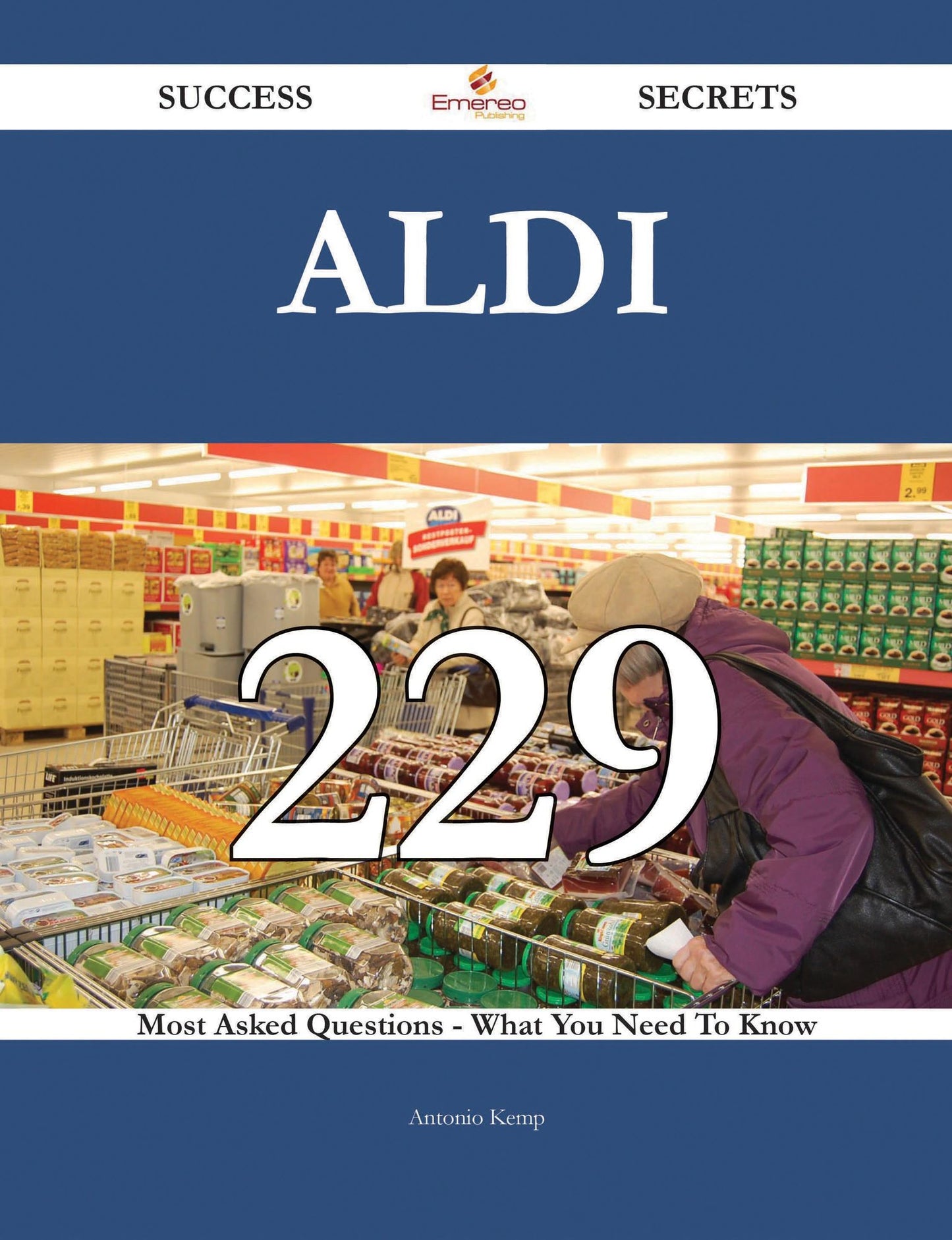 Aldi 229 Success Secrets - 229 Most Asked Questions On Aldi - What You Need To Know
