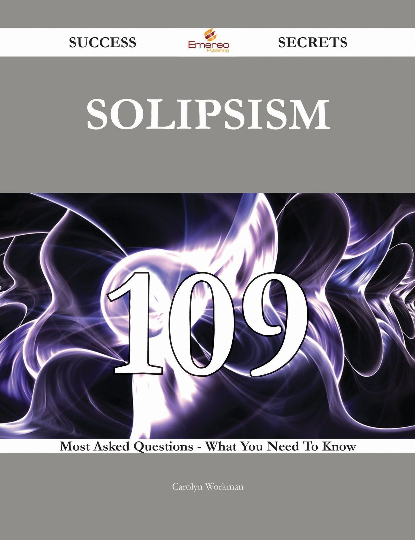 Solipsism 109 Success Secrets - 109 Most Asked Questions On Solipsism - What You Need To Know