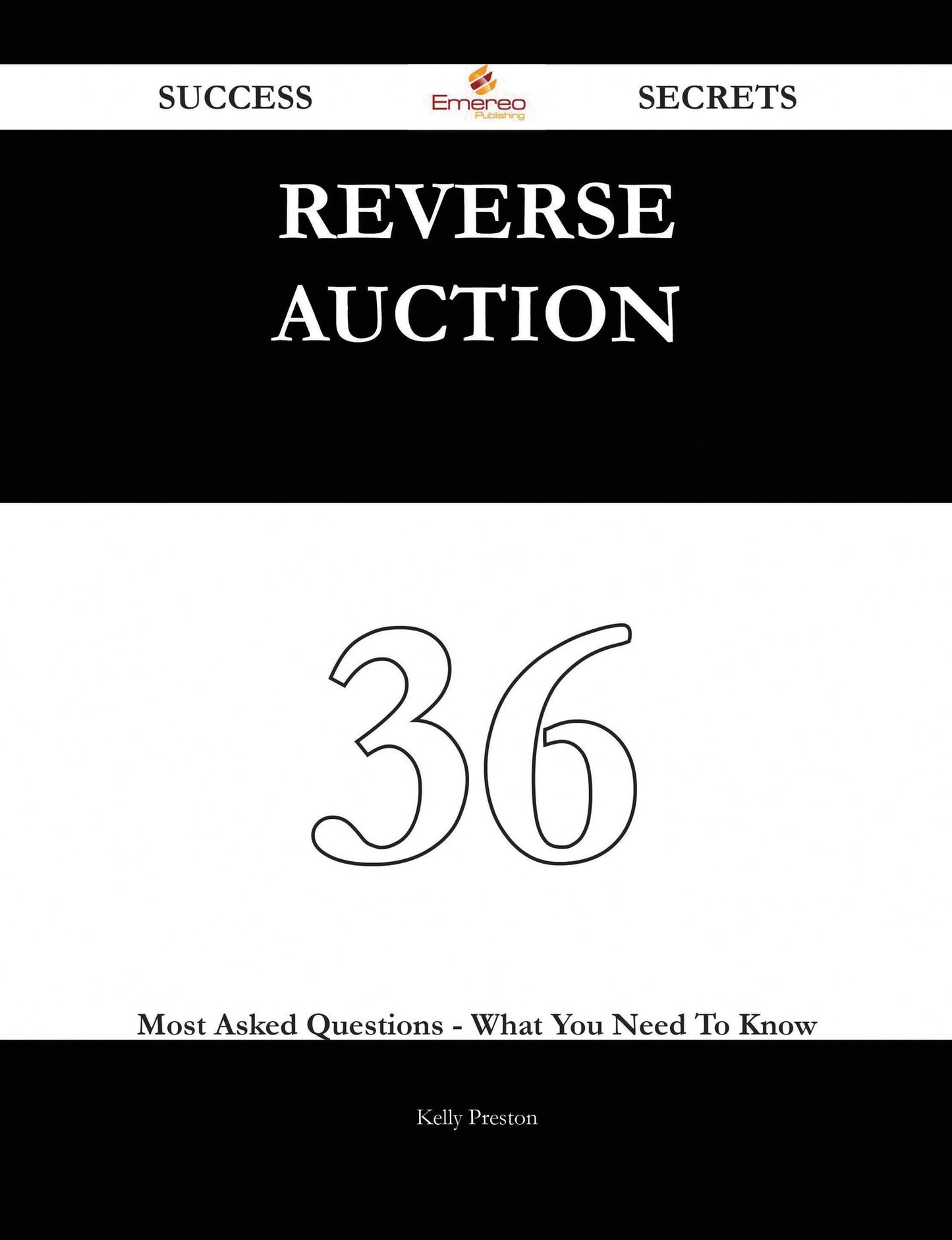 Reverse Auction 36 Success Secrets - 36 Most Asked Questions On Reverse Auction - What You Need To Know