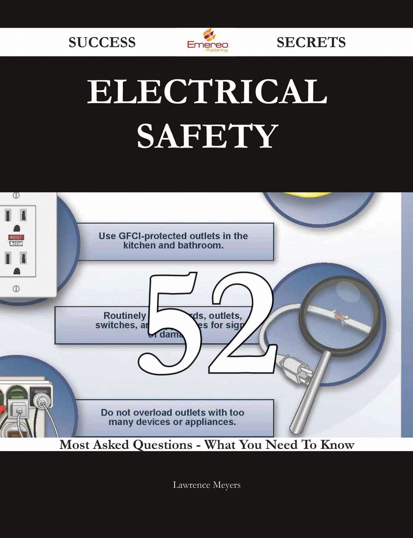 Electrical Safety 52 Success Secrets - 52 Most Asked Questions On Electrical Safety - What You Need To Know