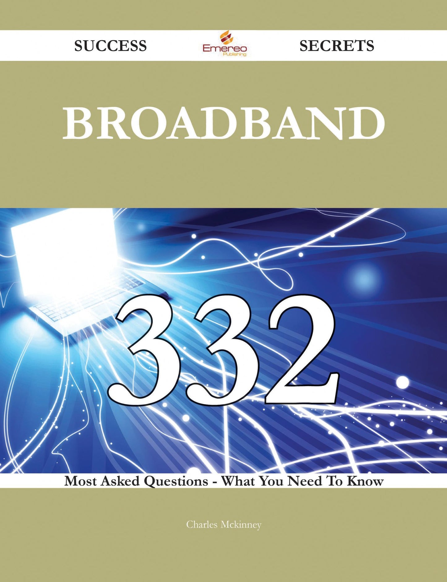 Broadband 332 Success Secrets - 332 Most Asked Questions On Broadband - What You Need To Know