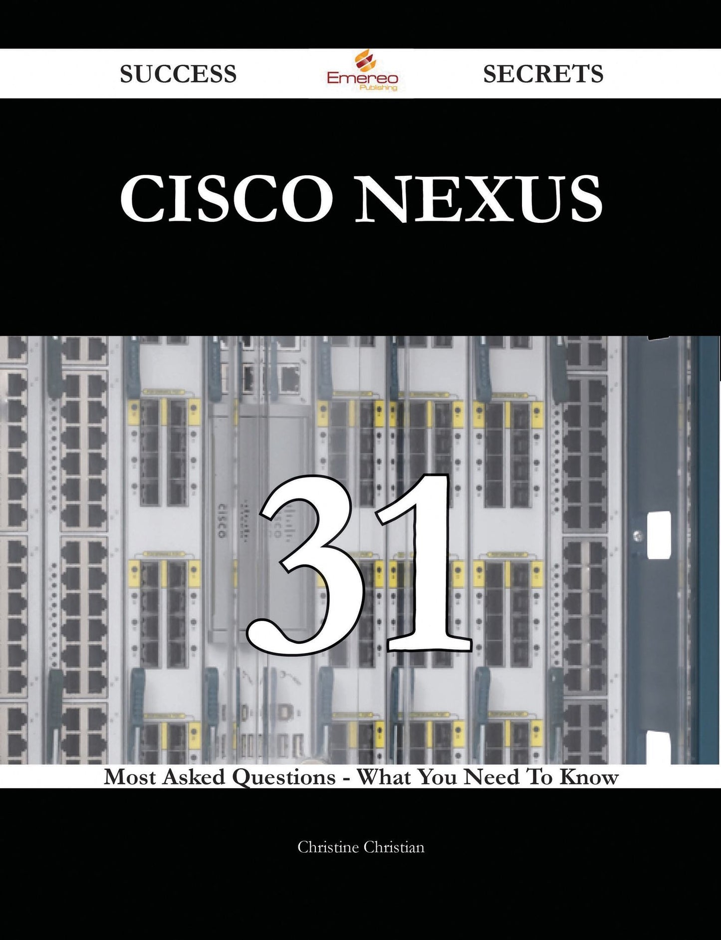 Cisco Nexus 31 Success Secrets - 31 Most Asked Questions On Cisco Nexus - What You Need To Know