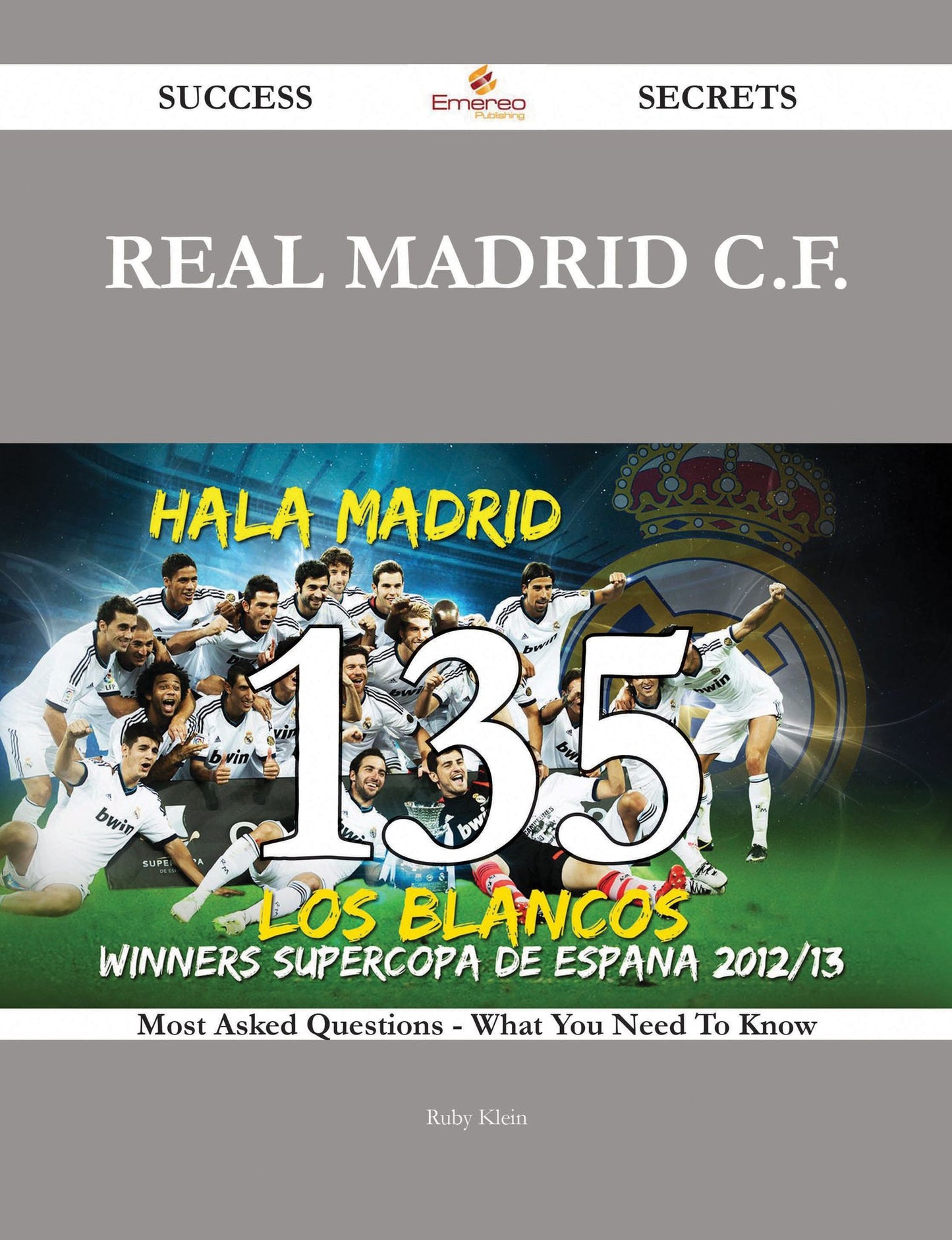 Real Madrid C.F. 135 Success Secrets - 135 Most Asked Questions On Real Madrid C.F. - What You Need To Know
