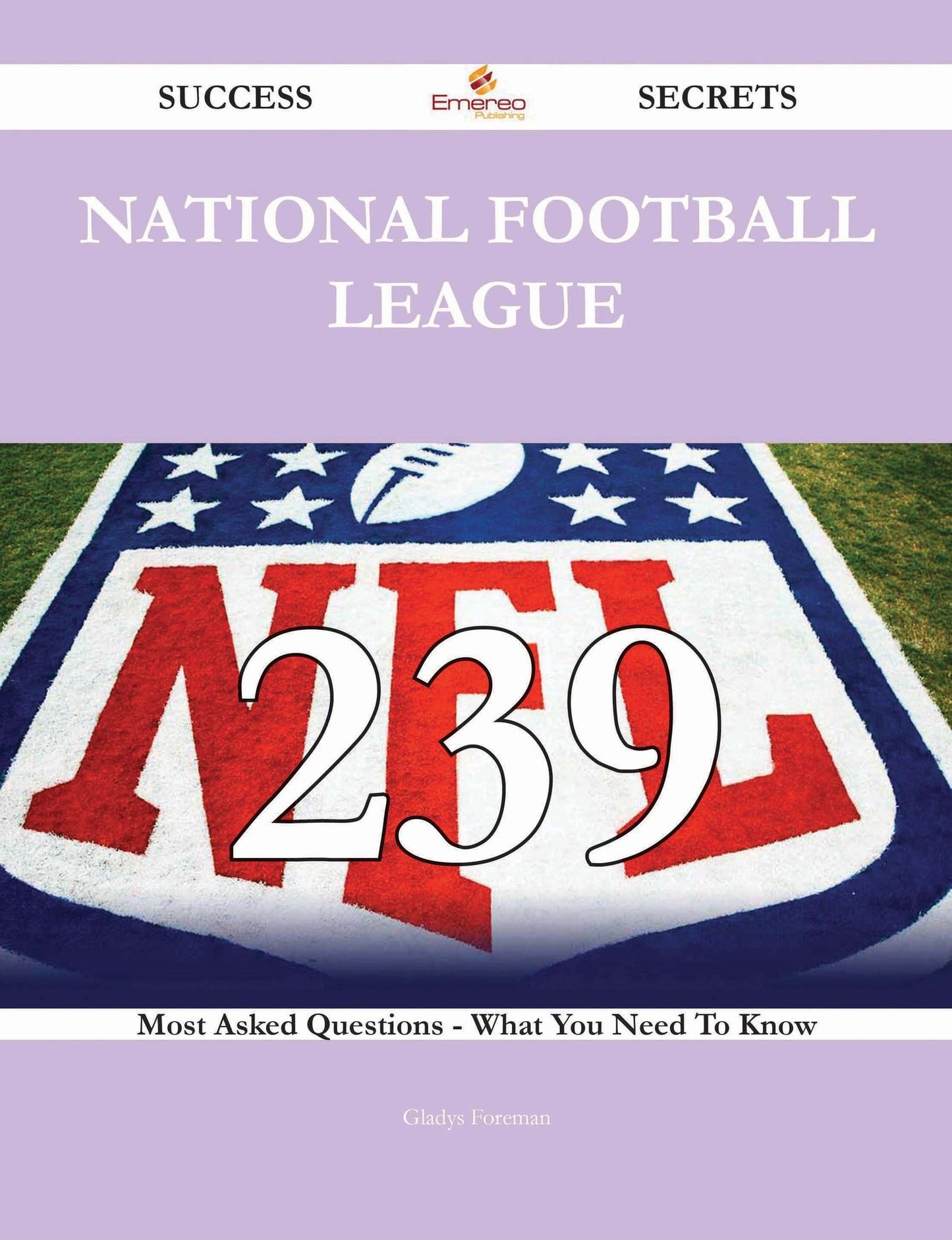 National Football League 239 Success Secrets - 239 Most Asked Questions On National Football League - What You Need To Know
