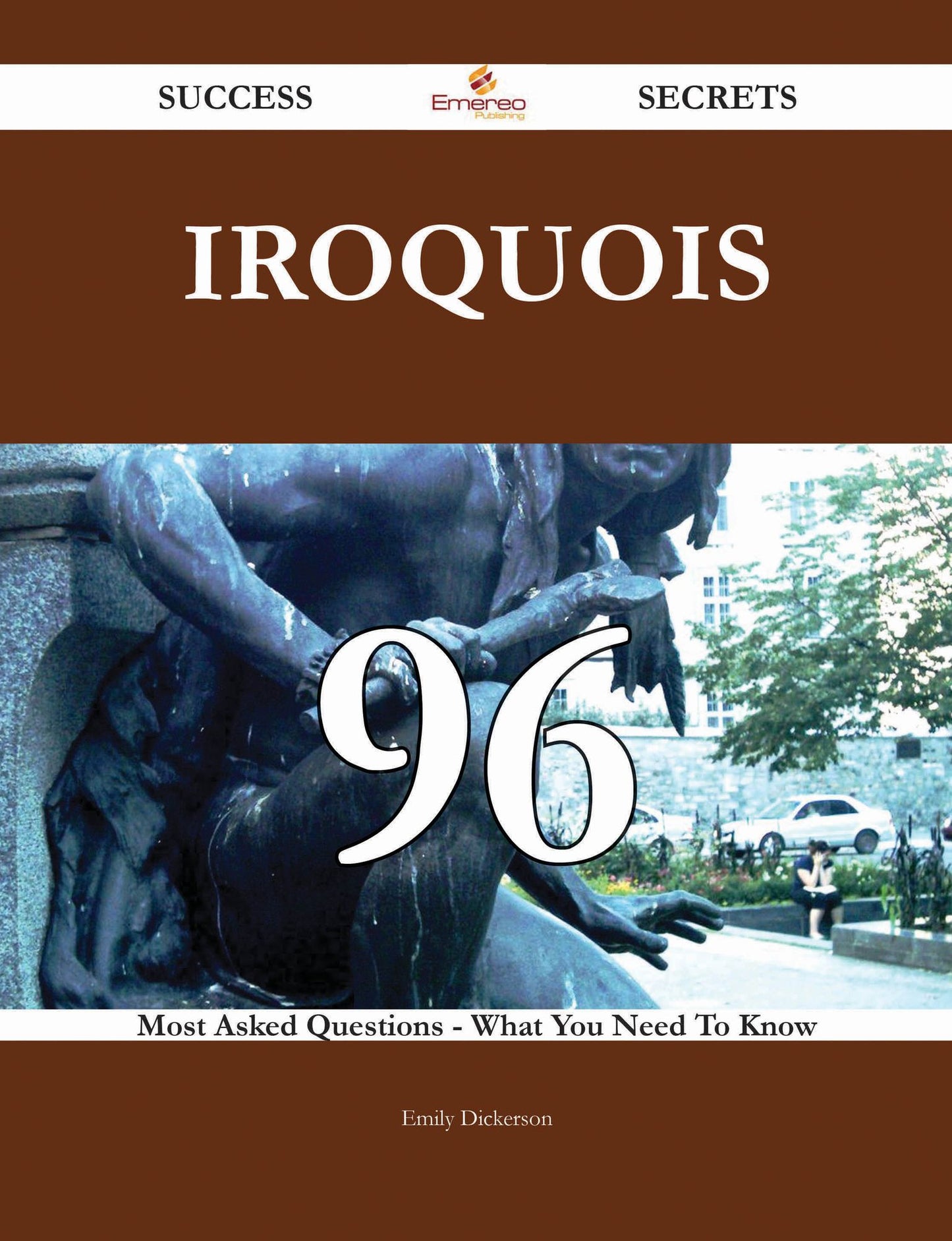 Iroquois 96 Success Secrets - 96 Most Asked Questions On Iroquois - What You Need To Know