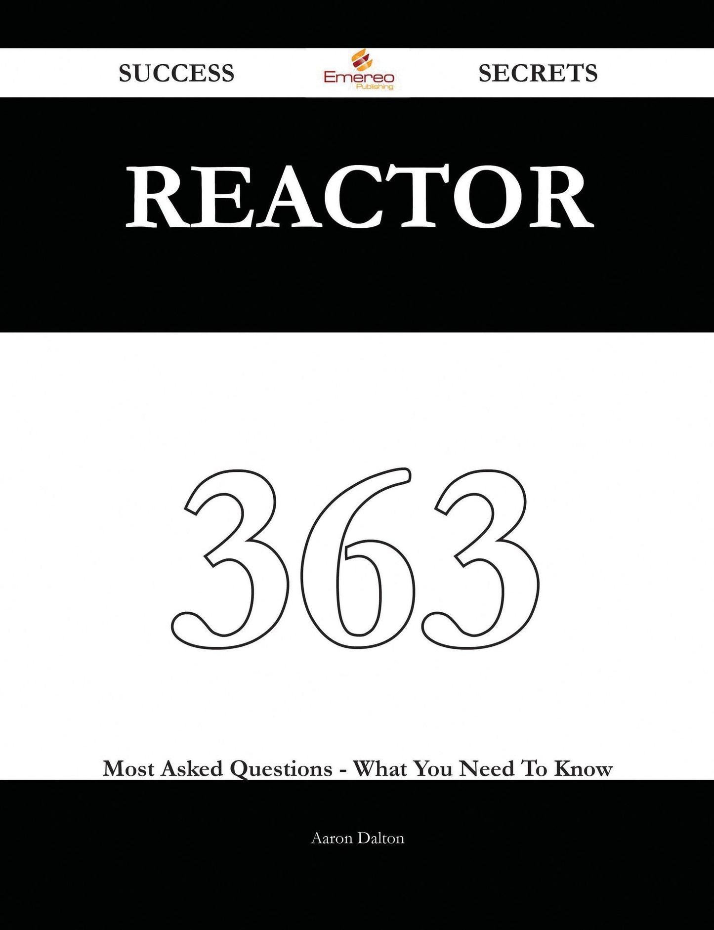Reactor 363 Success Secrets - 363 Most Asked Questions On Reactor - What You Need To Know