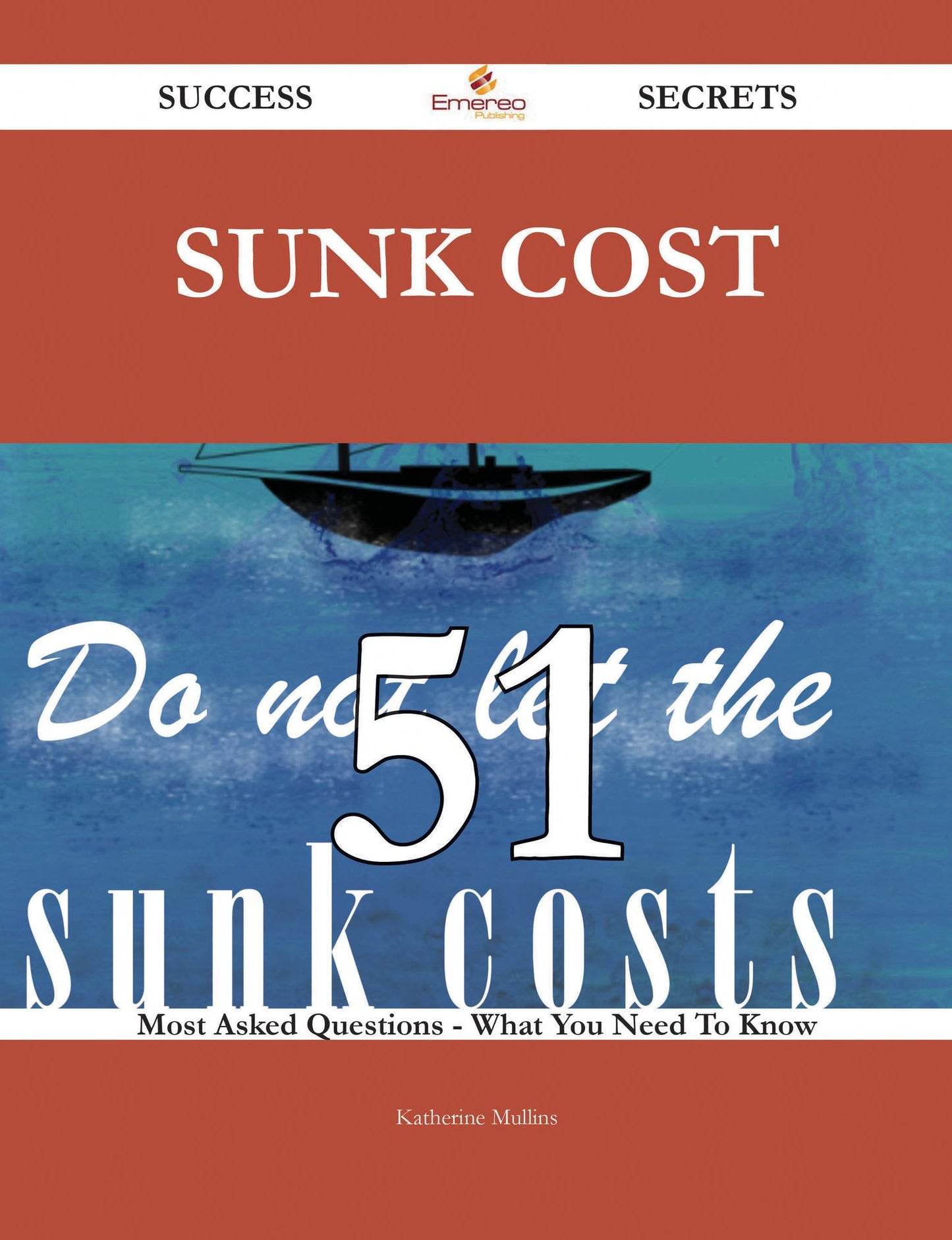 Sunk cost 51 Success Secrets - 51 Most Asked Questions On Sunk cost - What You Need To Know