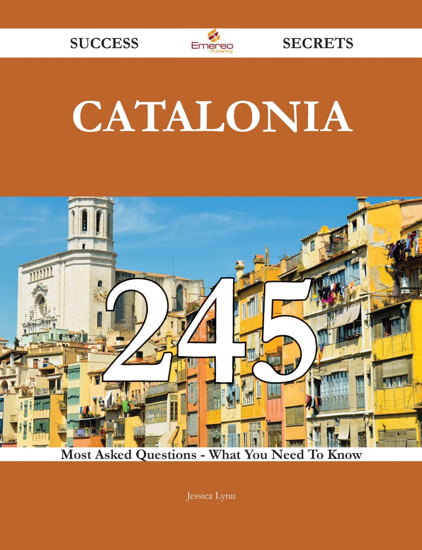 Catalonia 245 Success Secrets - 245 Most Asked Questions On Catalonia - What You Need To Know
