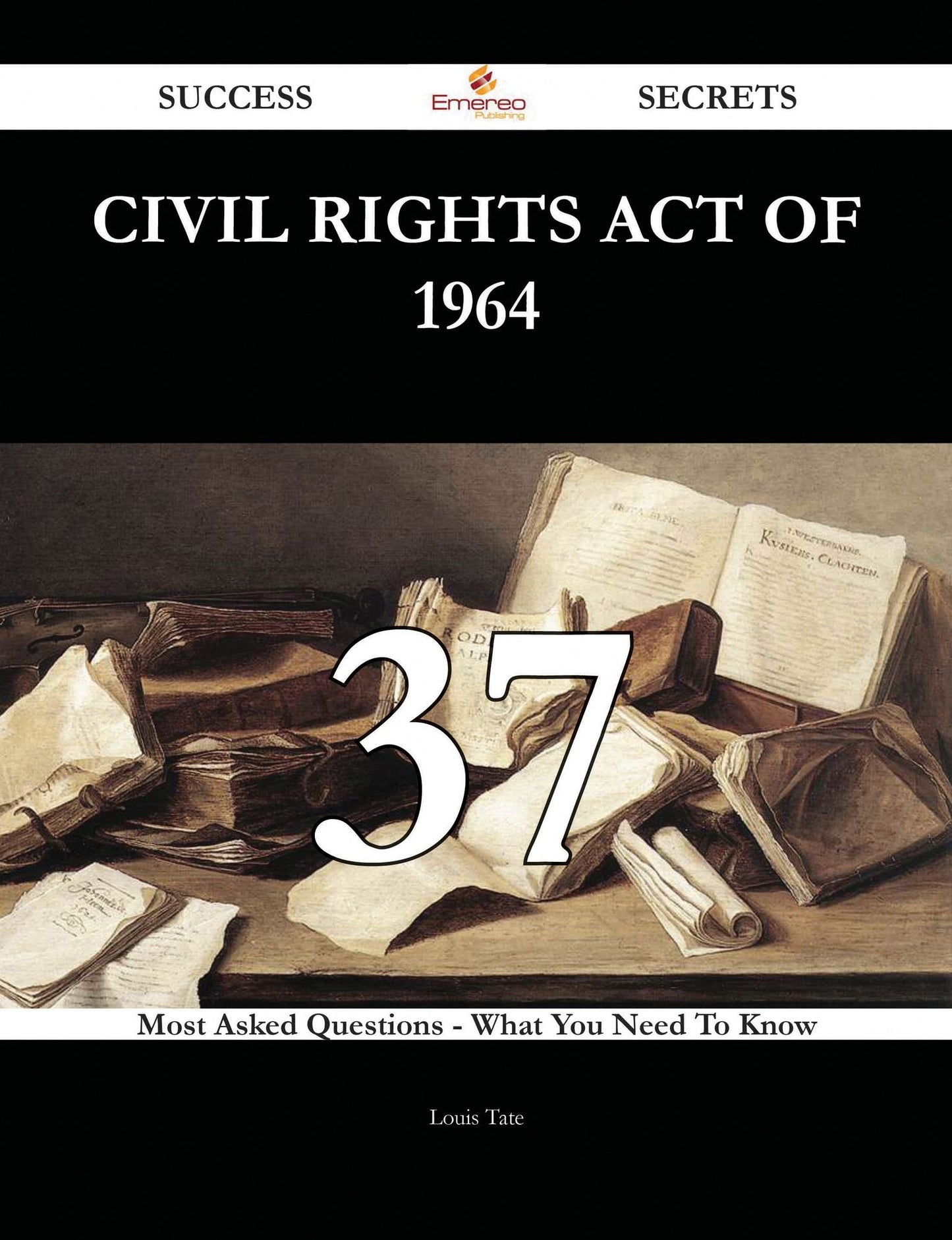 Civil Rights Act of 1964 37 Success Secrets - 37 Most Asked Questions On Civil Rights Act of 1964 - What You Need To Know