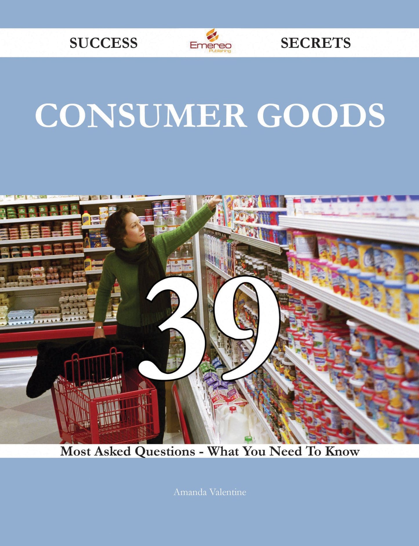 Consumer Goods 39 Success Secrets - 39 Most Asked Questions On Consumer Goods - What You Need To Know