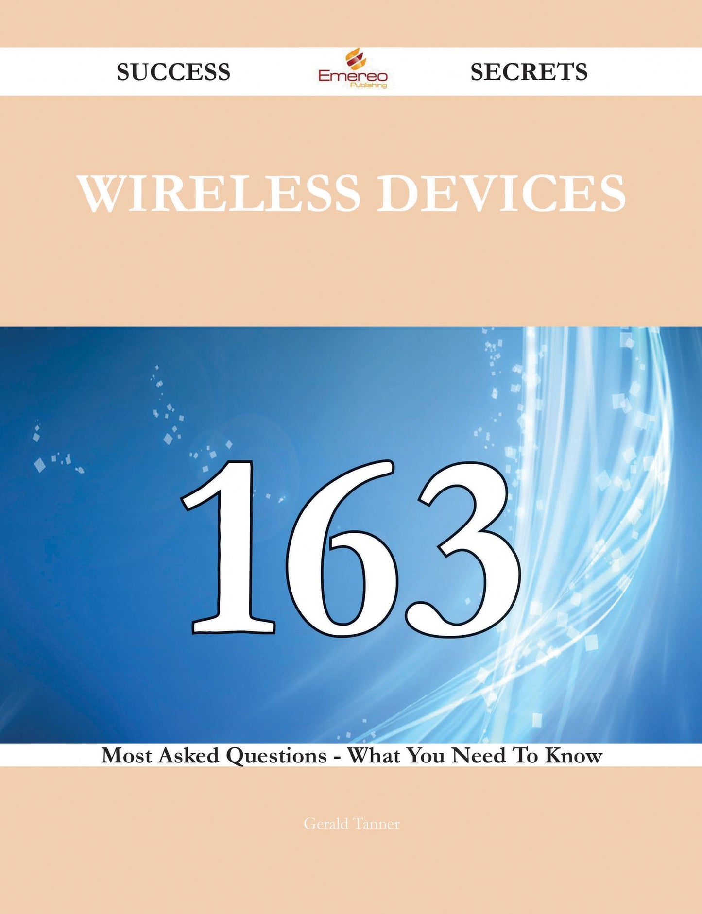 Wireless Devices 163 Success Secrets - 163 Most Asked Questions On Wireless Devices - What You Need To Know
