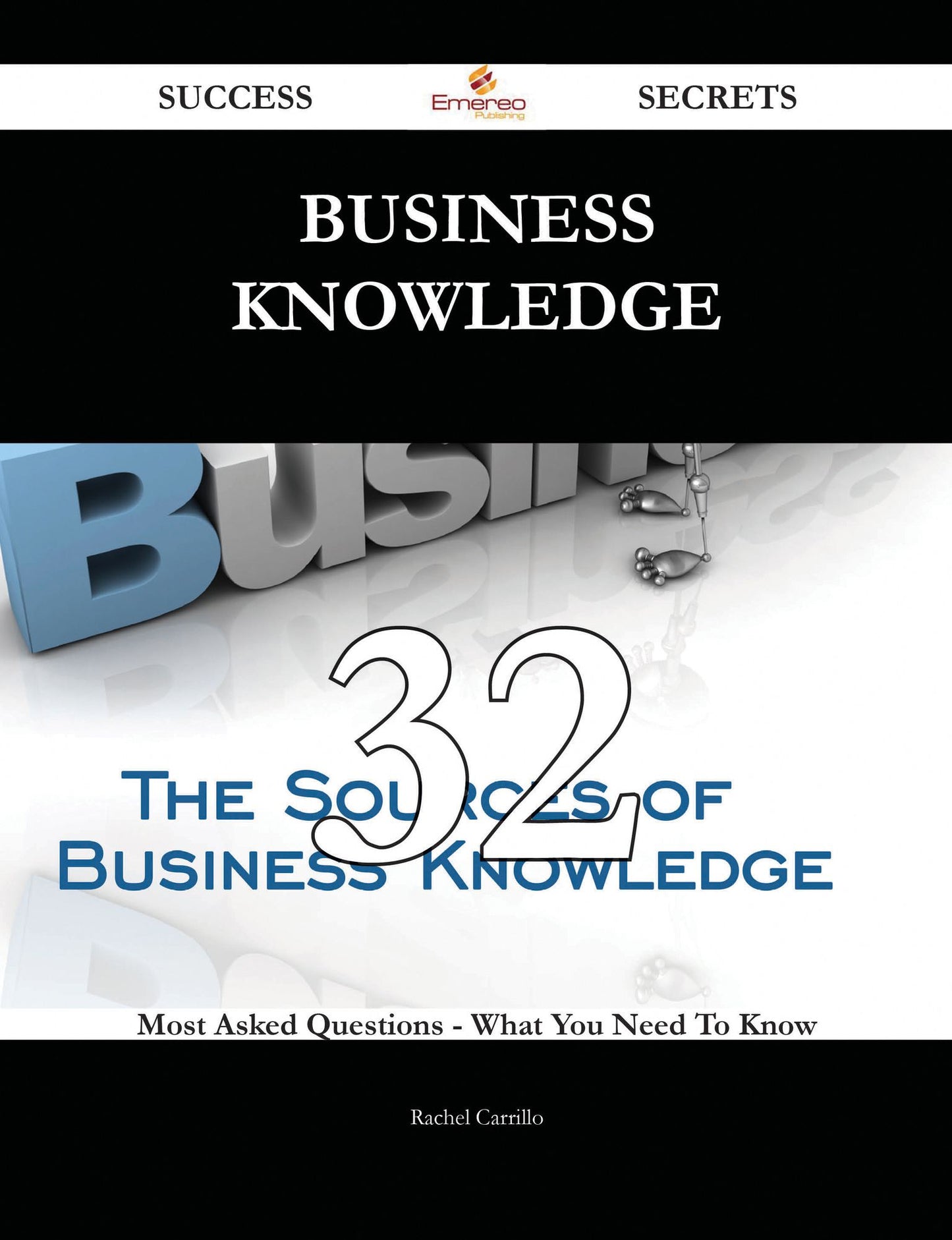 Business Knowledge 32 Success Secrets - 32 Most Asked Questions On Business Knowledge - What You Need To Know
