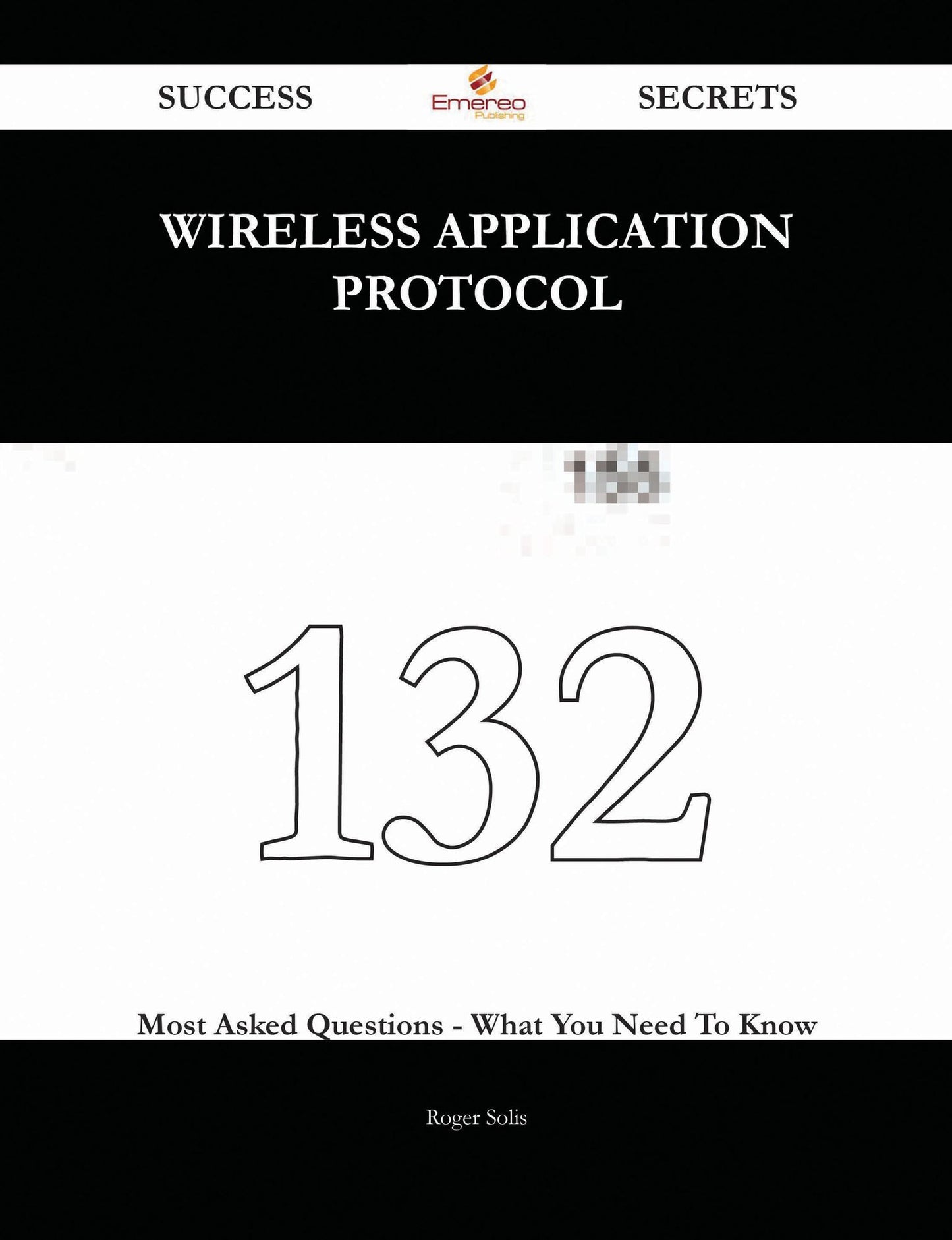 Wireless Application Protocol 132 Success Secrets - 132 Most Asked Questions On Wireless Application Protocol - What You Need To Know