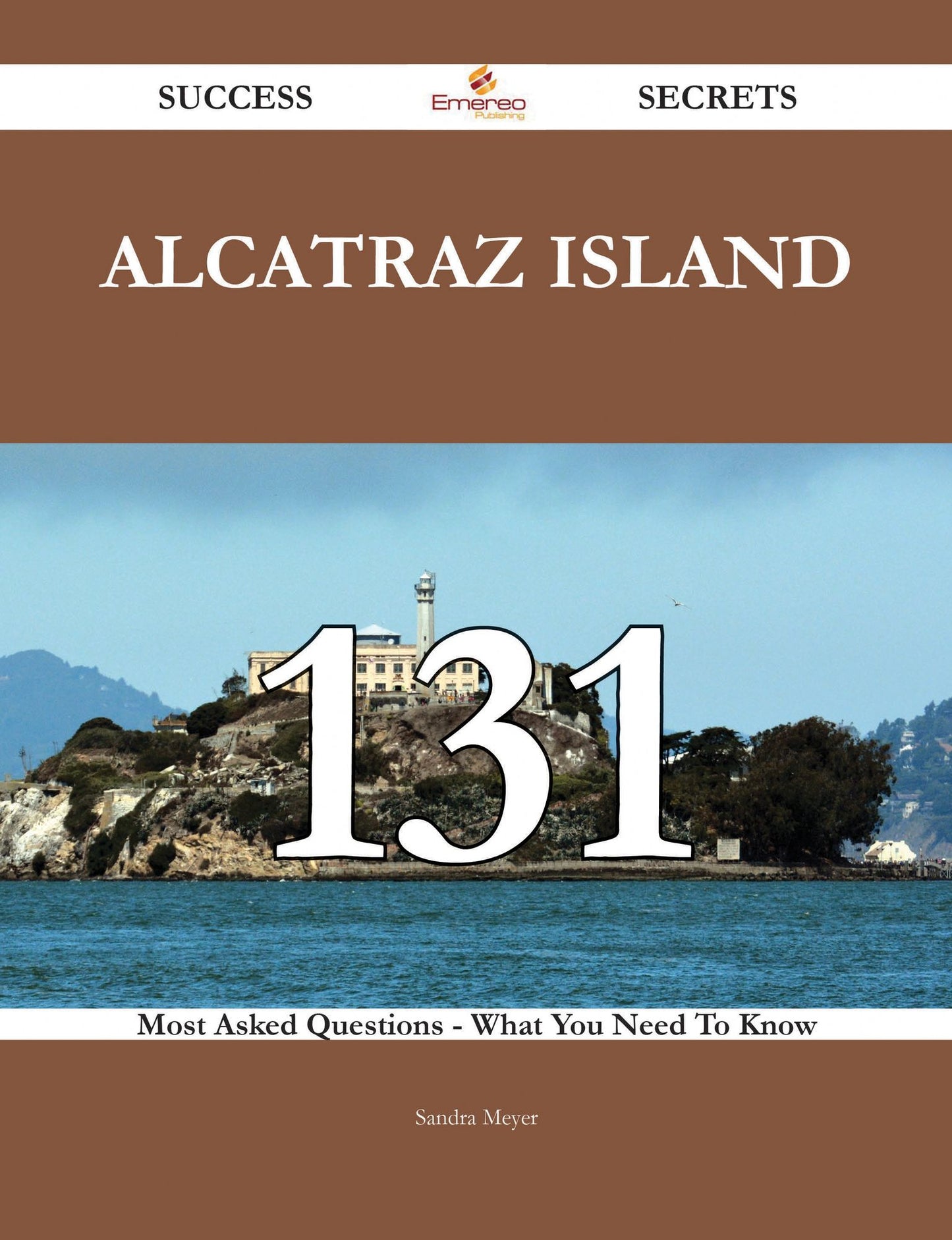 Alcatraz Island 131 Success Secrets - 131 Most Asked Questions On Alcatraz Island - What You Need To Know