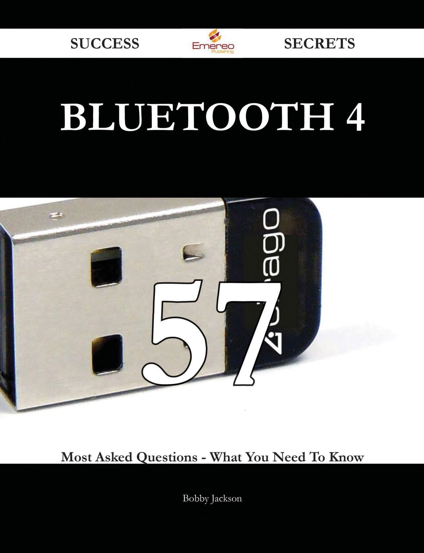 Bluetooth 4 57 Success Secrets - 57 Most Asked Questions On Bluetooth 4 - What You Need To Know