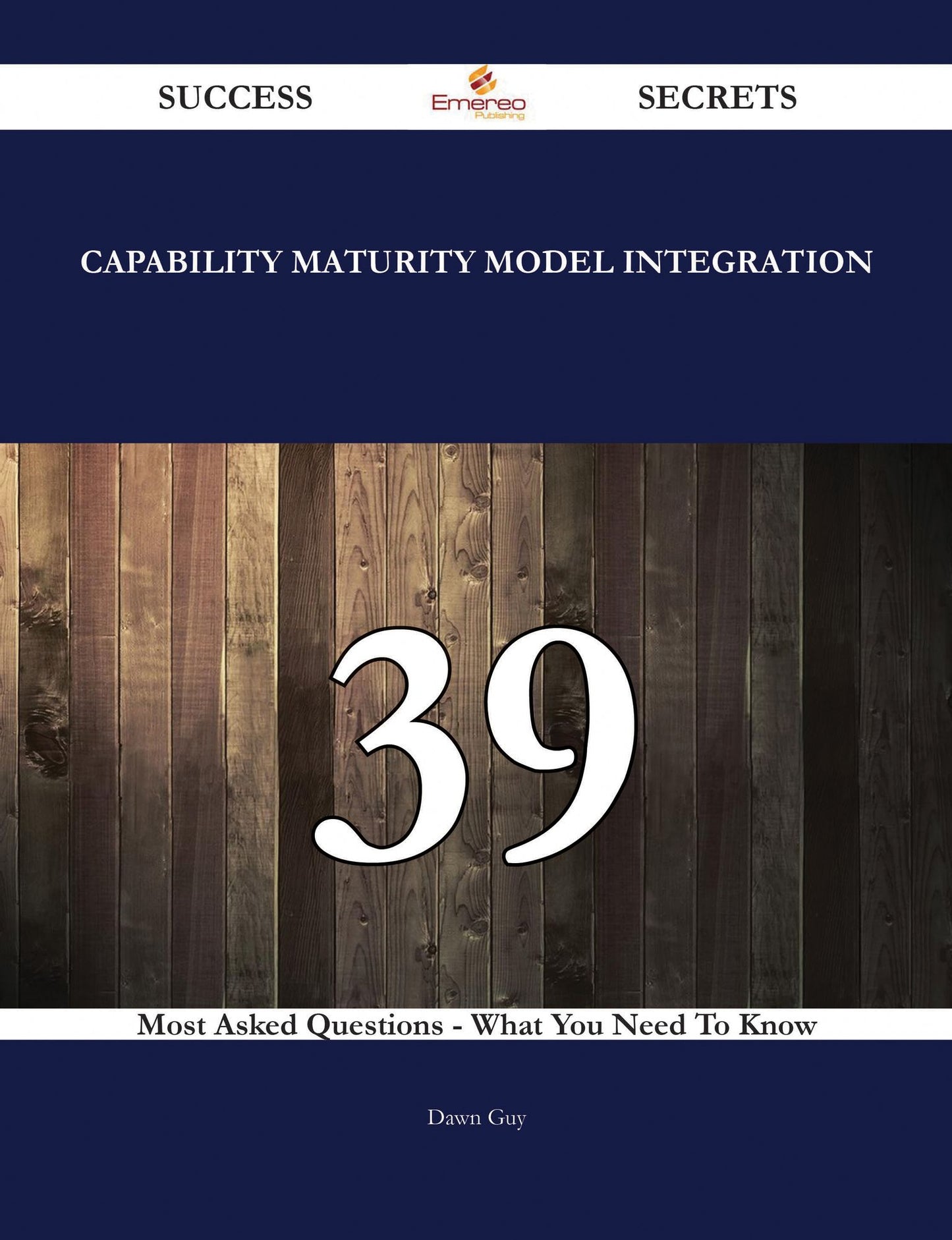 Capability Maturity Model Integration 39 Success Secrets - 39 Most Asked Questions On Capability Maturity Model Integration - What You Need To Know