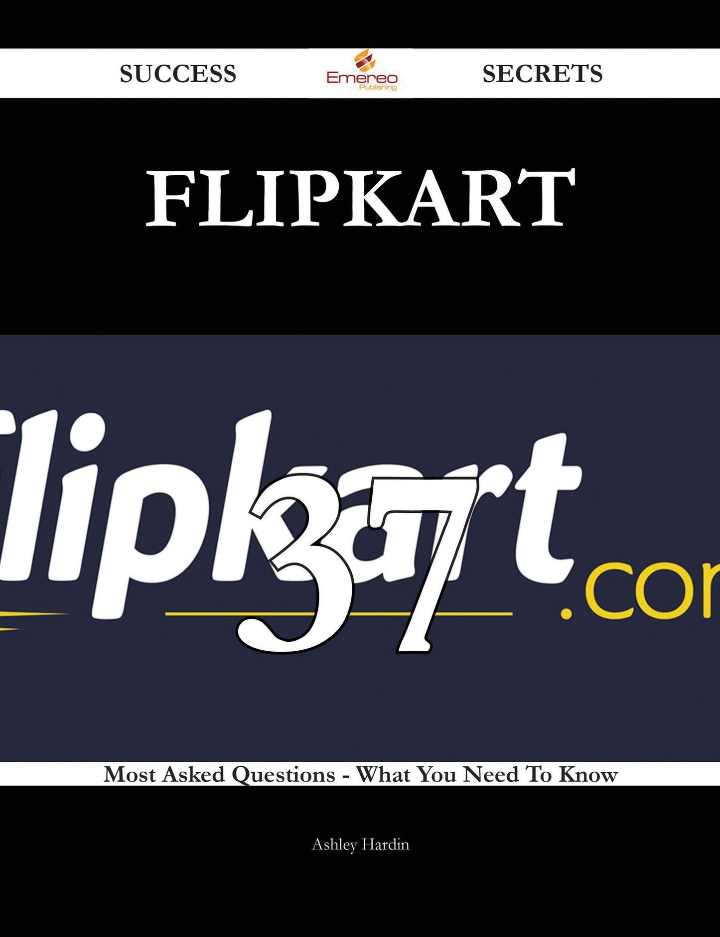 Flipkart 37 Success Secrets - 37 Most Asked Questions On Flipkart - What You Need To Know