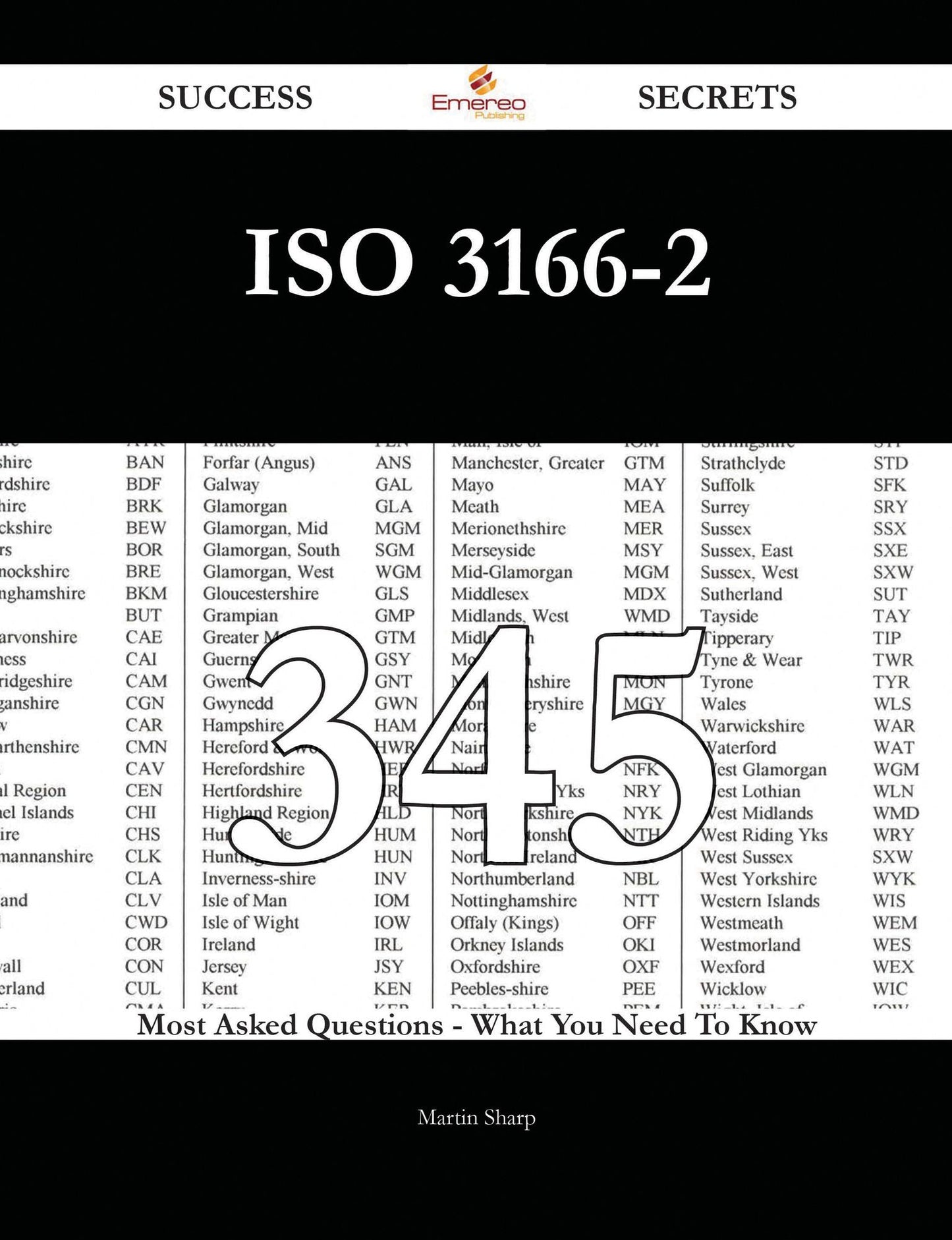 ISO 3166-2 345 Success Secrets - 345 Most Asked Questions On ISO 3166-2 - What You Need To Know