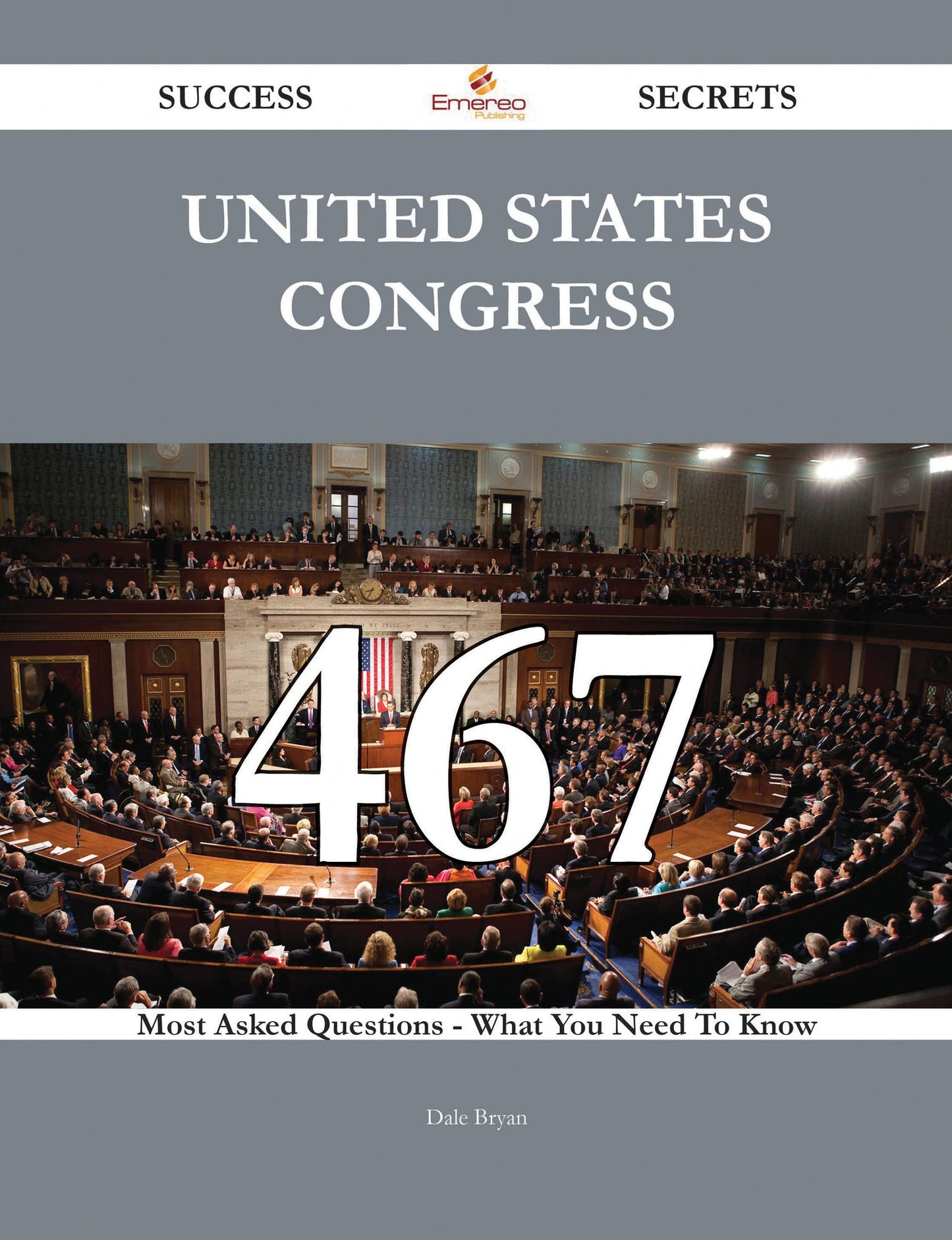 United States Congress 467 Success Secrets - 467 Most Asked Questions On United States Congress - What You Need To Know