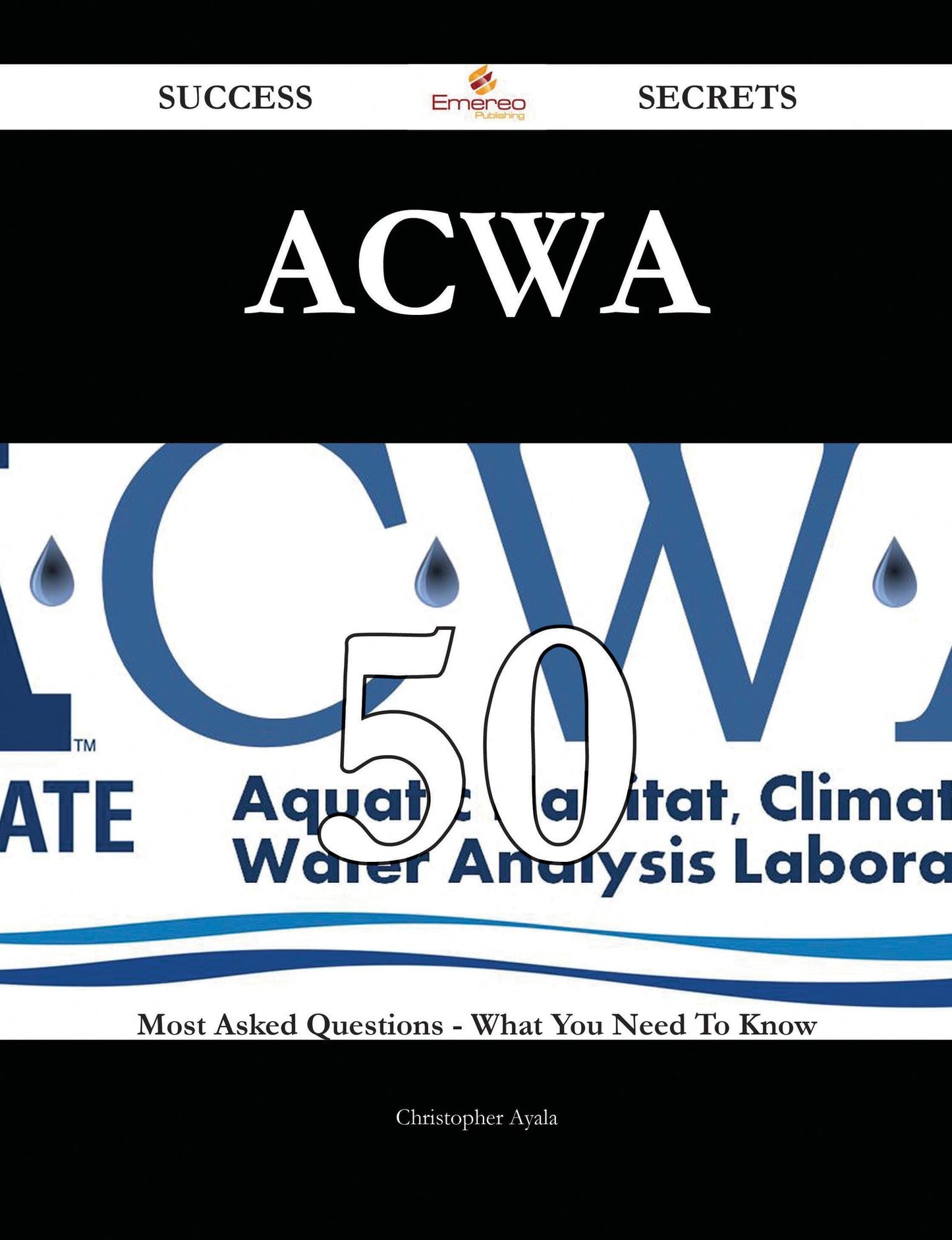 ACWA 50 Success Secrets - 50 Most Asked Questions On ACWA - What You Need To Know