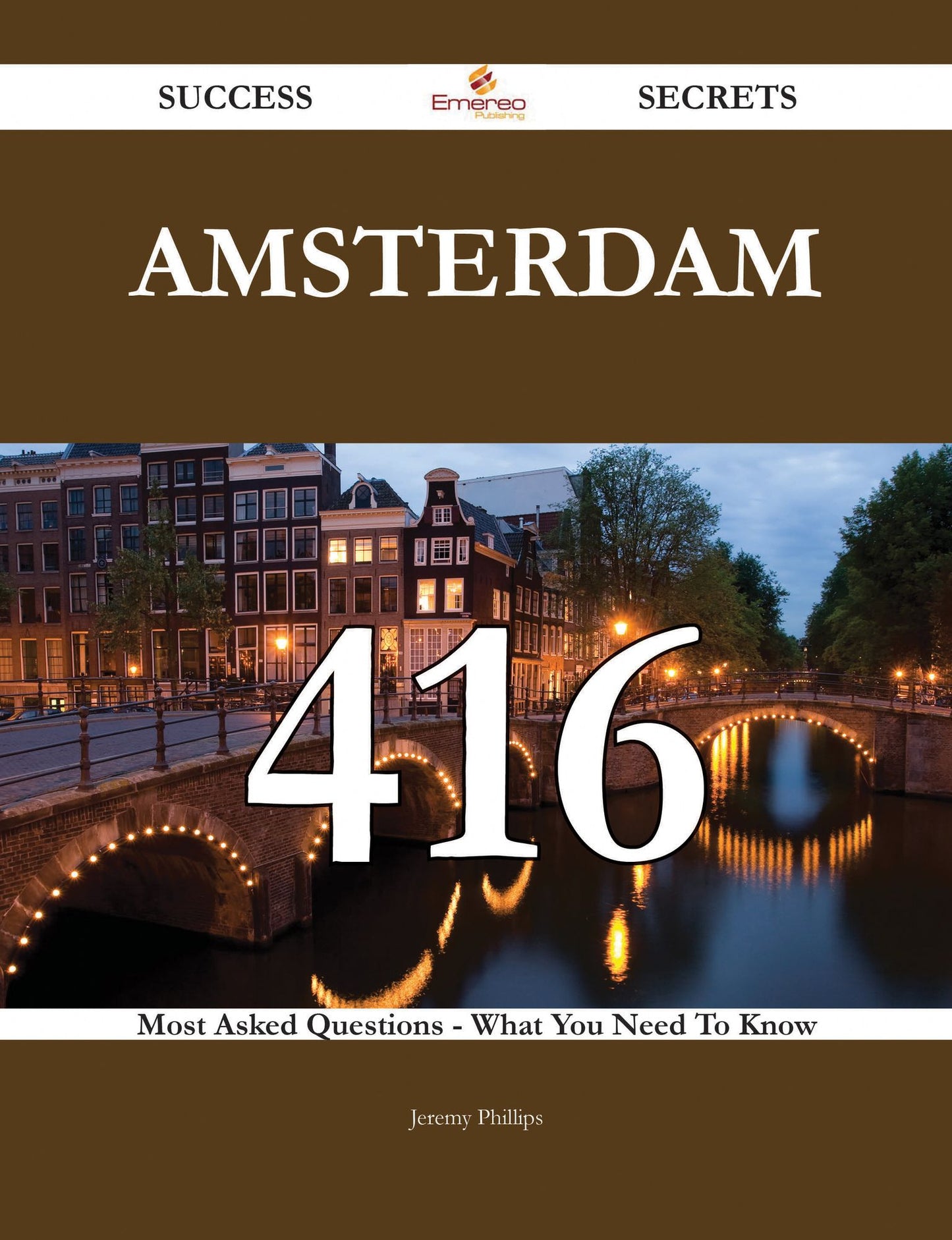 Amsterdam 416 Success Secrets - 416 Most Asked Questions On Amsterdam - What You Need To Know