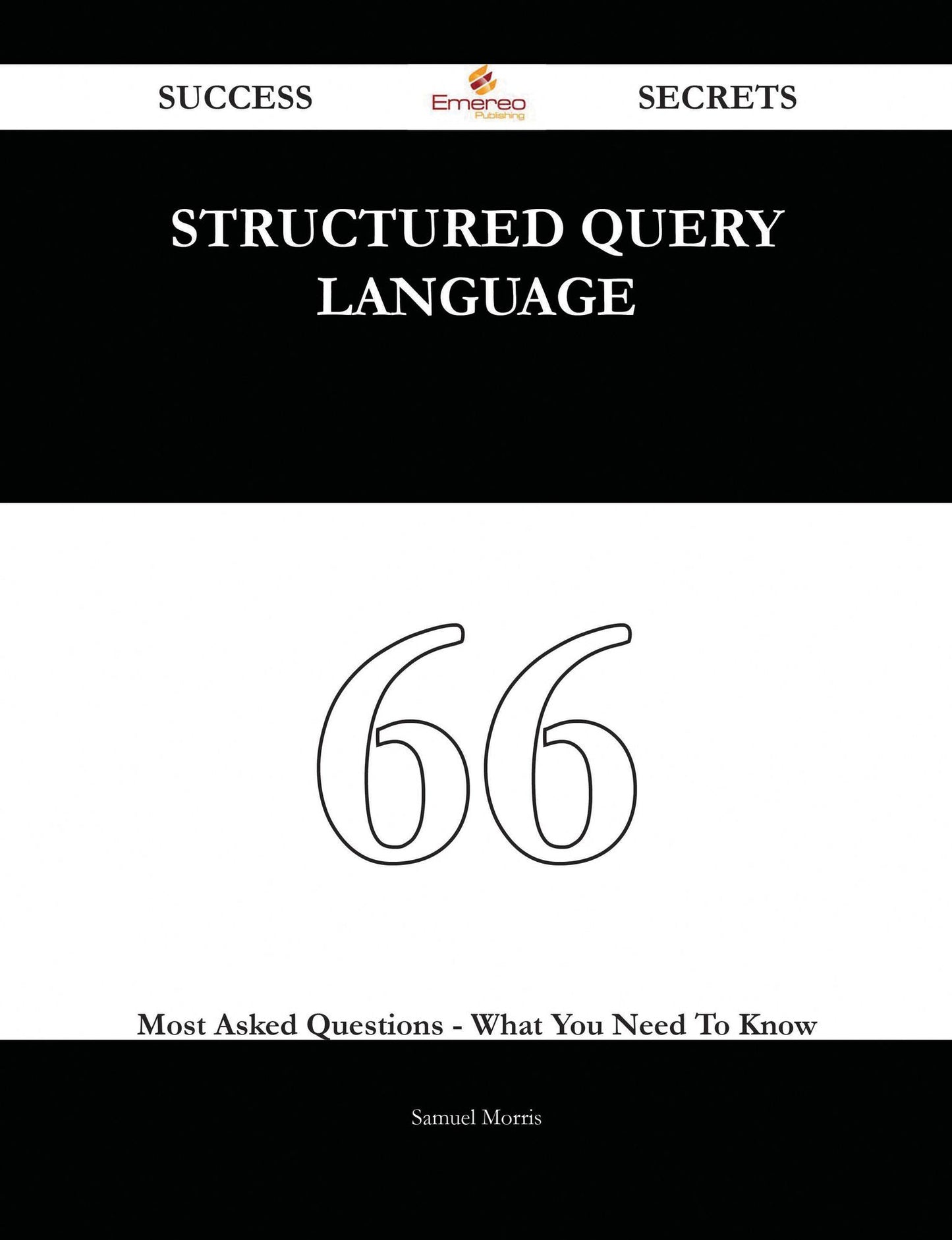 Structured Query Language 66 Success Secrets - 66 Most Asked Questions On Structured Query Language - What You Need To Know