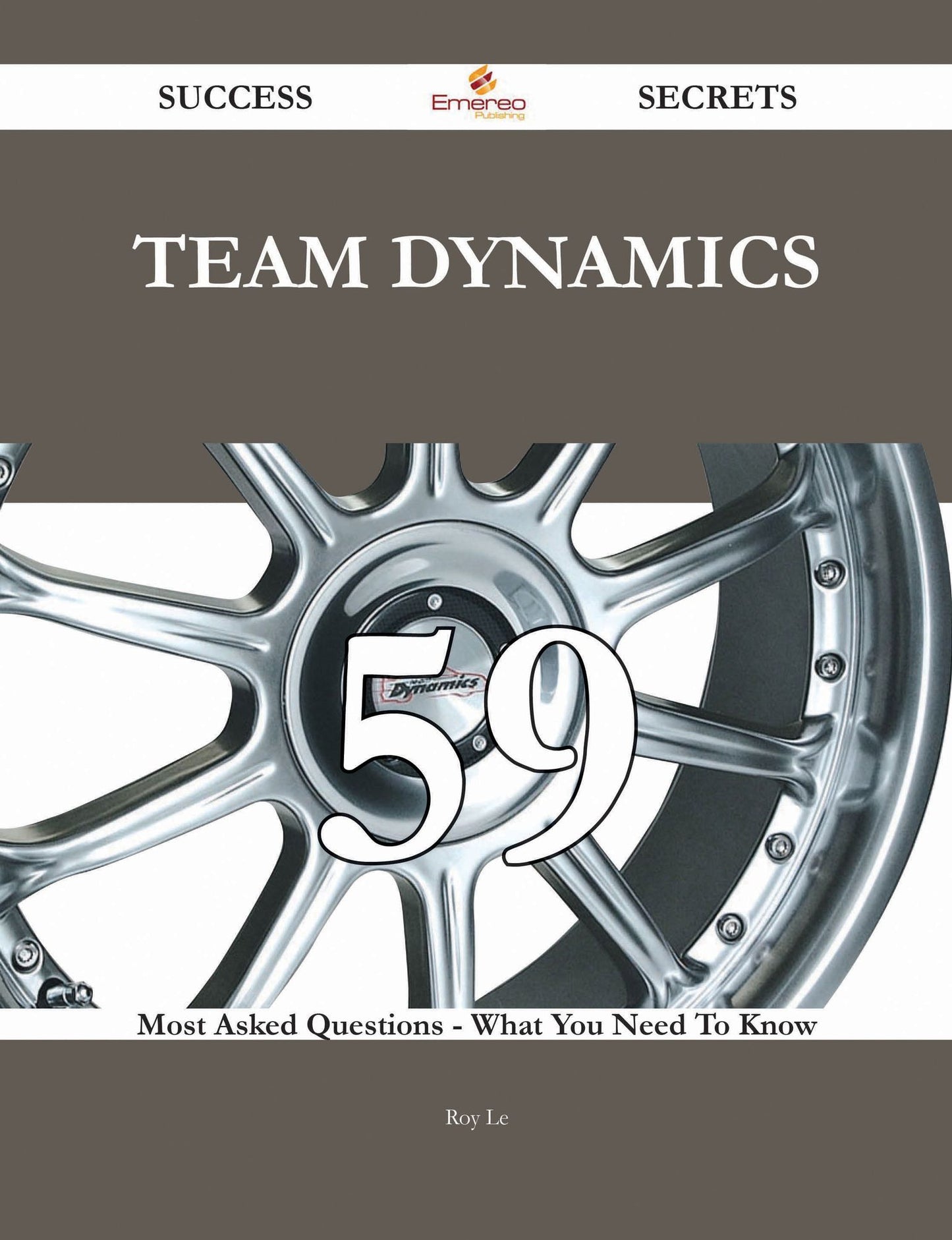 Team Dynamics 59 Success Secrets - 59 Most Asked Questions On Team Dynamics - What You Need To Know