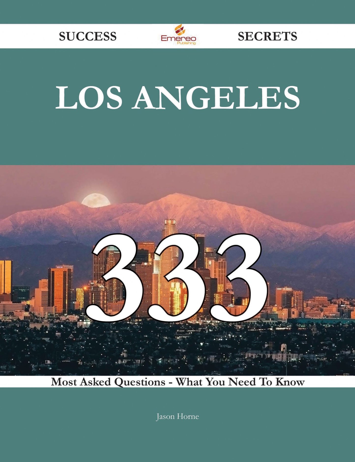 Los Angeles 333 Success Secrets - 333 Most Asked Questions On Los Angeles - What You Need To Know