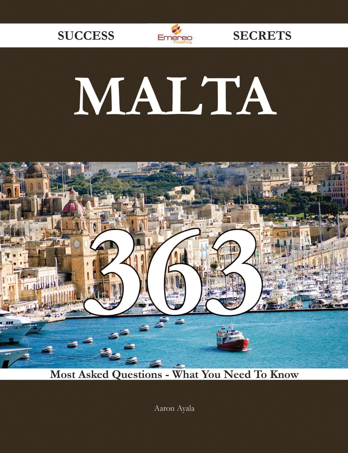 Malta 363 Success Secrets - 363 Most Asked Questions On Malta - What You Need To Know
