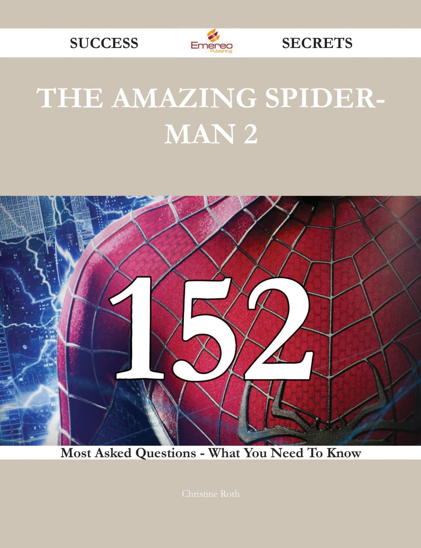 The Amazing Spider-Man 2 152 Success Secrets - 152 Most Asked Questions On The Amazing Spider-Man 2 - What You Need To Know