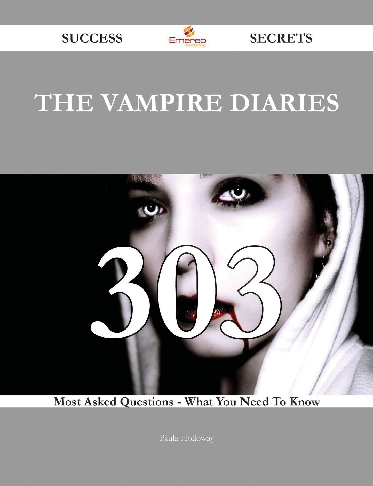 The Vampire Diaries 303 Success Secrets - 303 Most Asked Questions On The Vampire Diaries - What You Need To Know