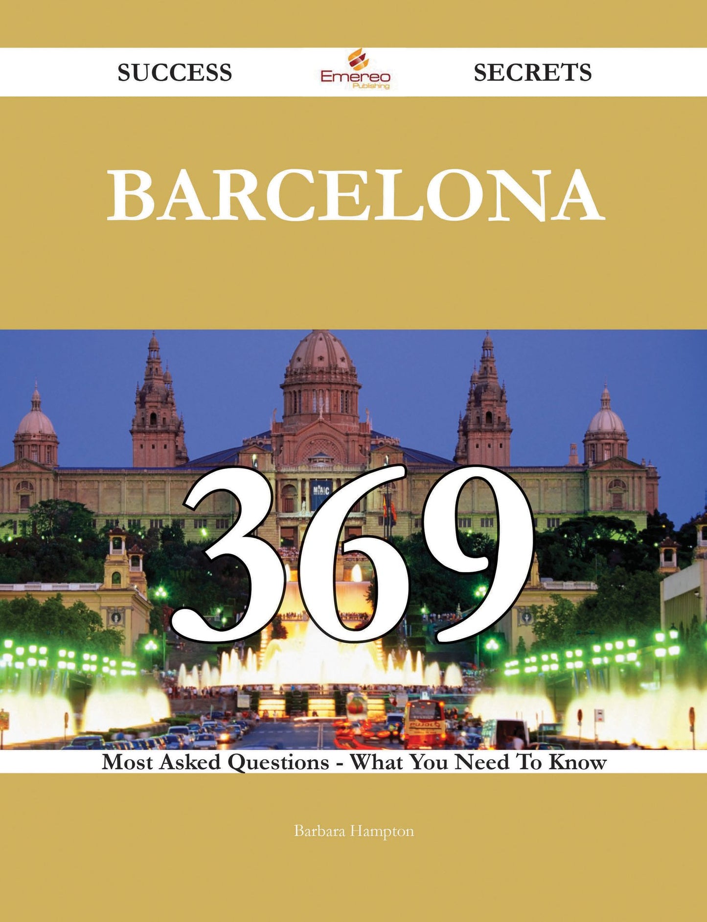Barcelona 369 Success Secrets - 369 Most Asked Questions On Barcelona - What You Need To Know