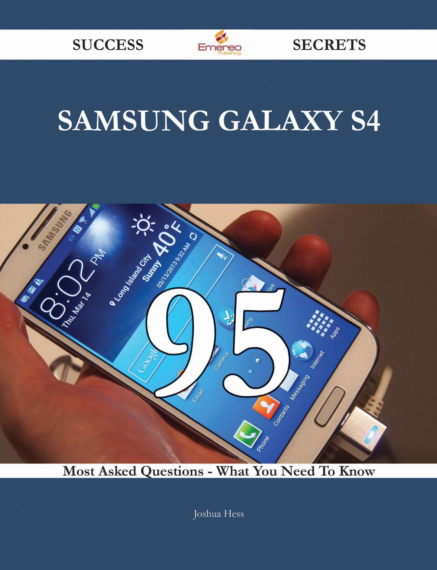 Samsung Galaxy S4 95 Success Secrets - 95 Most Asked Questions On Samsung Galaxy S4 - What You Need To Know